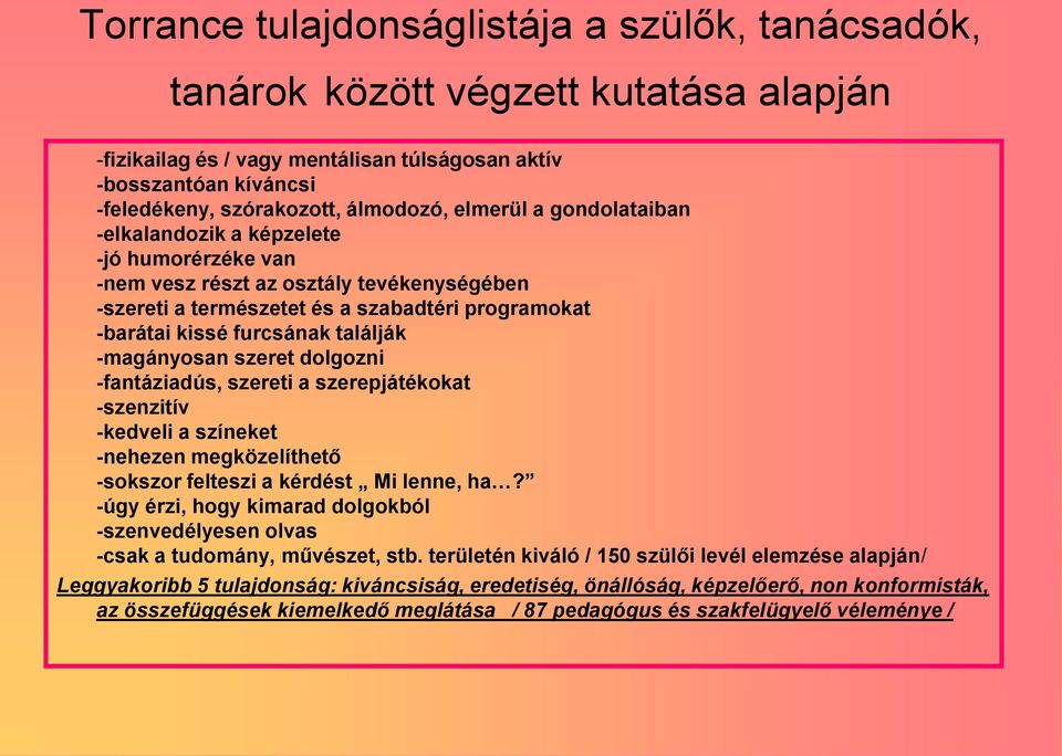 -magányosan szeret dolgozni -fantáziadús, szereti a szerepjátékokat -szenzitív -kedveli a színeket -nehezen megközelíthető -sokszor felteszi a kérdést Mi lenne, ha?