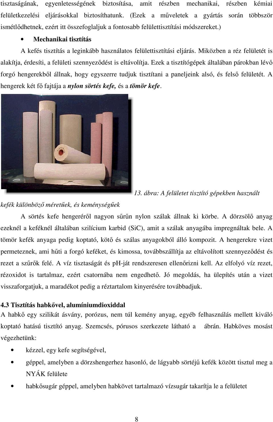 ) Mechanikai tisztítás A kefés tisztítás a leginkább használatos felülettisztítási eljárás. Miközben a réz felületét is alakítja, érdesíti, a felületi szennyezıdést is eltávolítja.