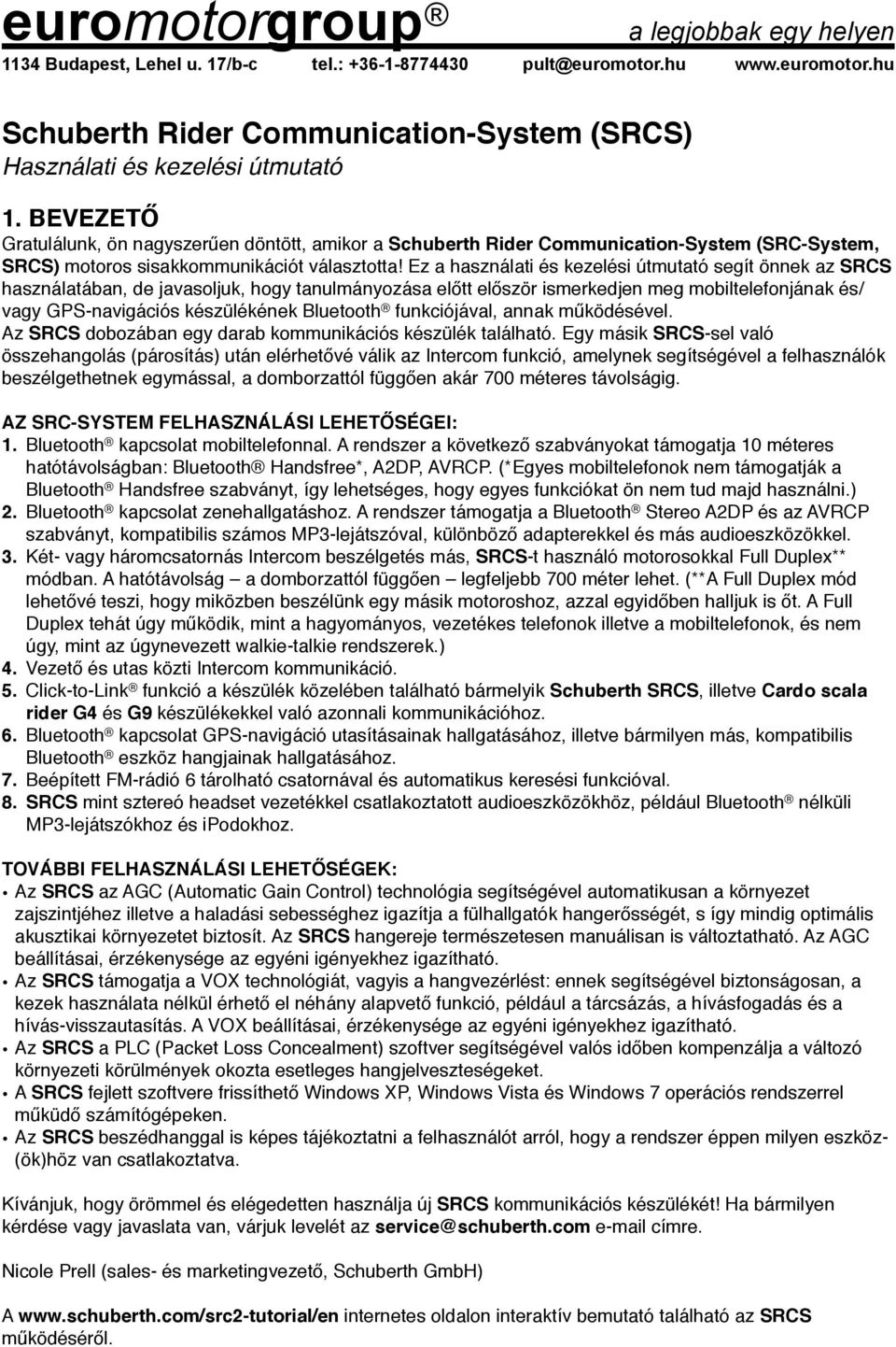 az SRCS használatában, de javasoljuk, hogy tanulmányozása előtt először ismerkedjen meg mobiltelefonjának és/ vagy GPS-navigációs készülékének Bluetooth funkciójával, annak működésével.