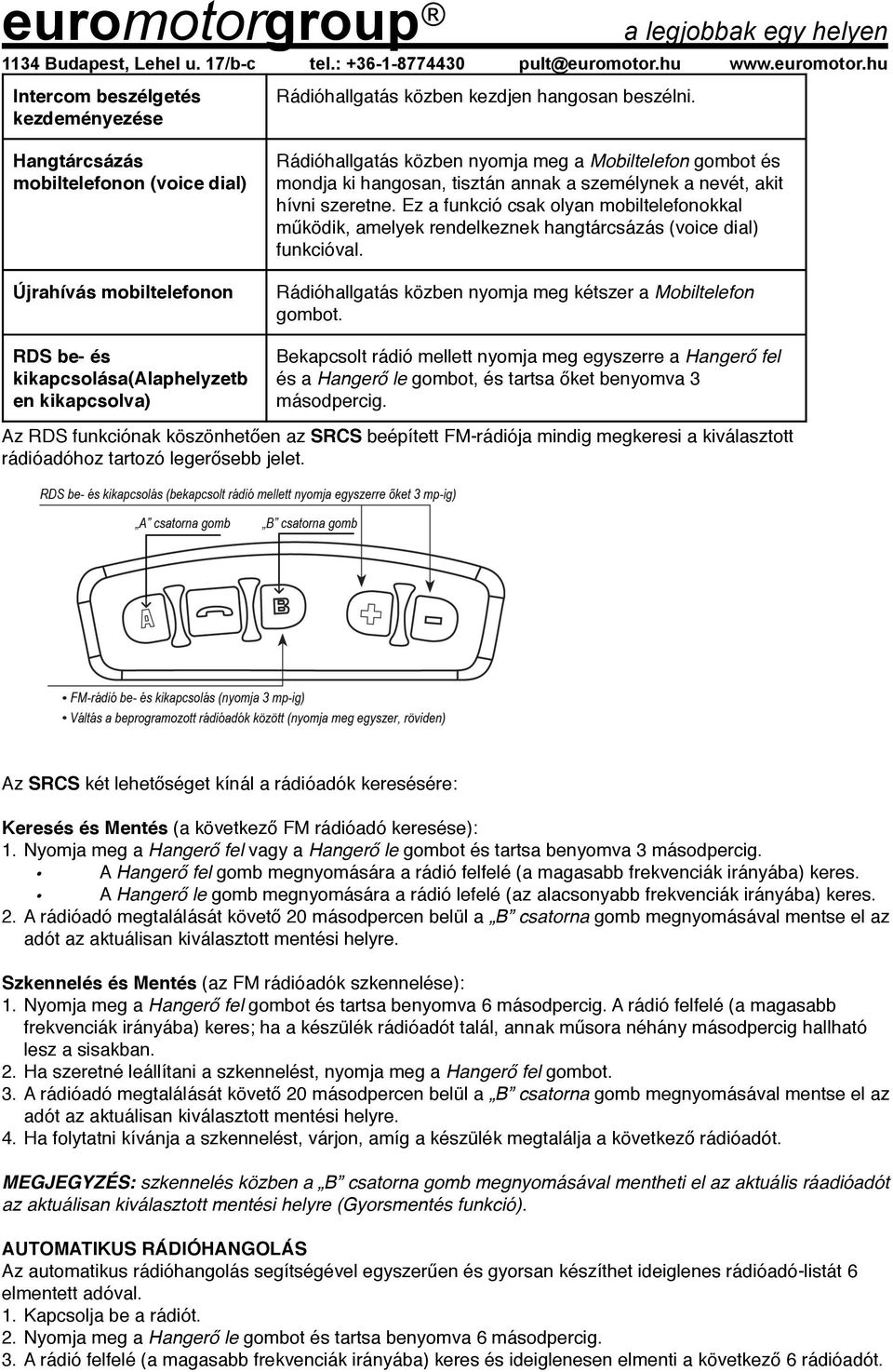 szeretne. Ez a funkció csak olyan mobiltelefonokkal működik, amelyek rendelkeznek hangtárcsázás (voice dial) funkcióval. Rádióhallgatás közben nyomja meg kétszer a Mobiltelefon gombot.