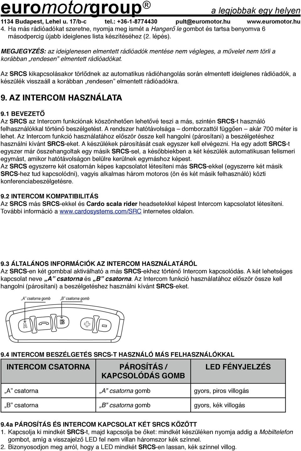 Az SRCS kikapcsolásakor törlődnek az automatikus rádióhangolás során elmentett ideiglenes rádióadók, a készülék visszaáll a korábban rendesen elmentett rádióadókra. 9. AZ INTERCOM HASZNÁLATA 9.