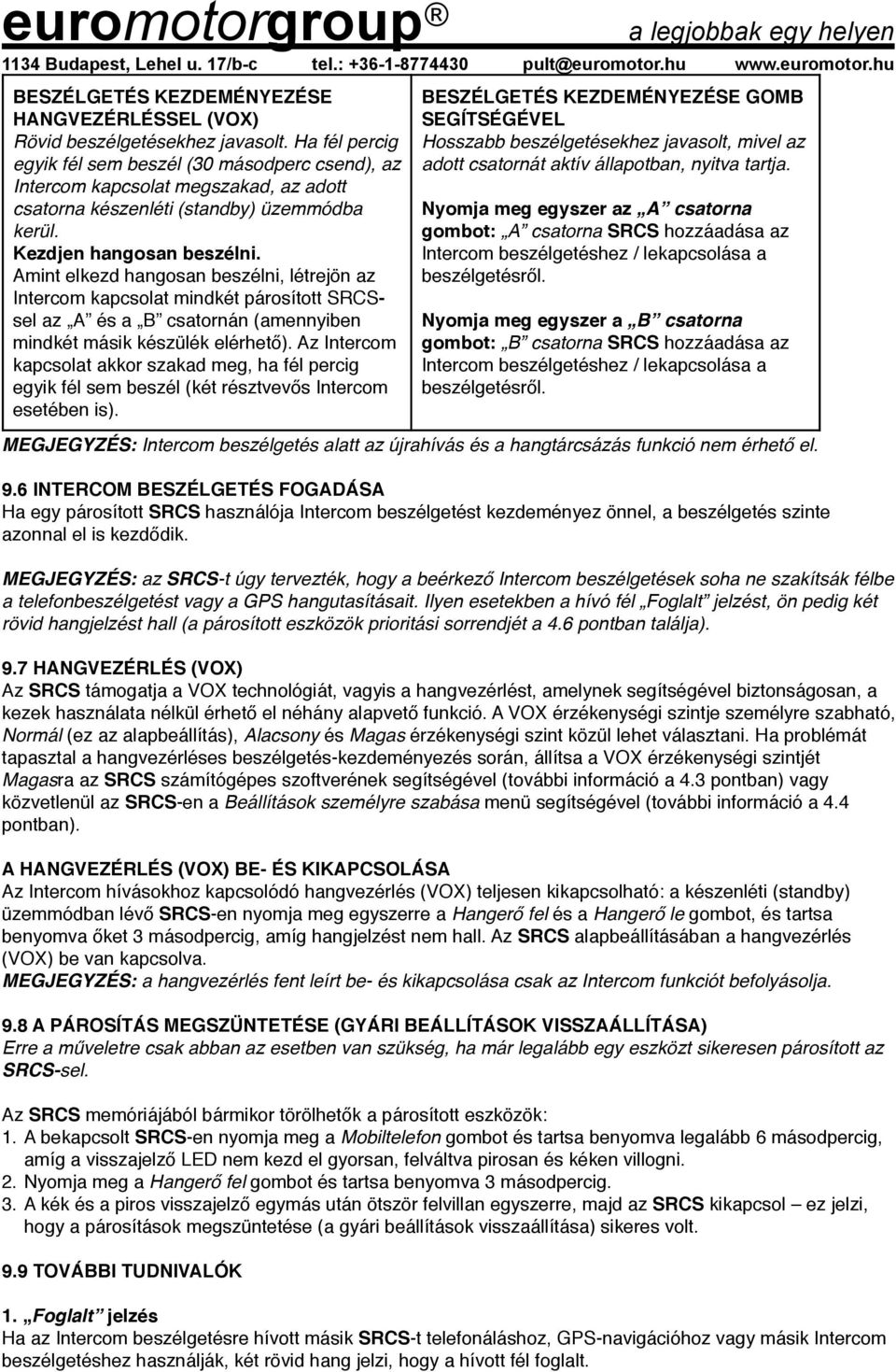 Amint elkezd hangosan beszélni, létrejön az Intercom kapcsolat mindkét párosított SRCSsel az A és a B csatornán (amennyiben mindkét másik készülék elérhető).