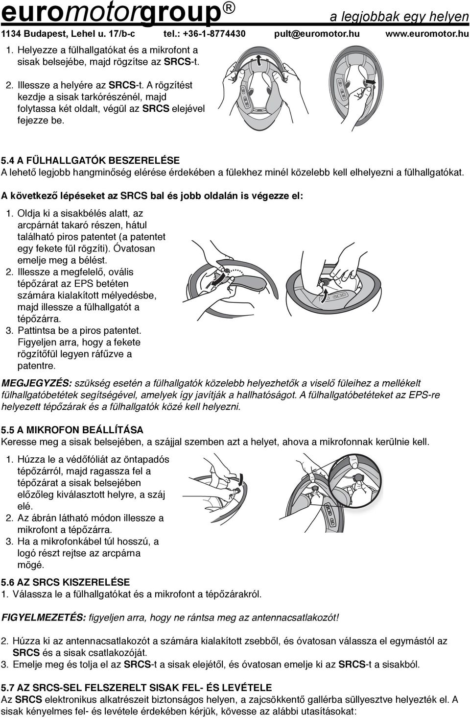 4 A FÜLHALLGATÓK BESZERELÉSE A lehető legjobb hangminőség elérése érdekében a fülekhez minél közelebb kell elhelyezni a fülhallgatókat.