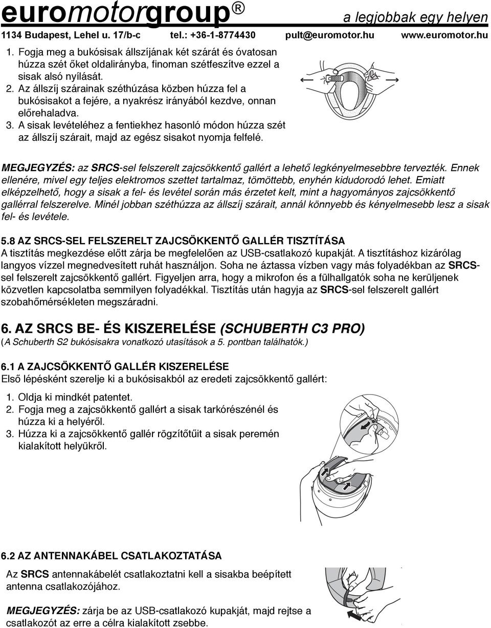Az állszíj szárainak széthúzása közben húzza fel a bukósisakot a fejére, a nyakrész irányából kezdve, onnan előrehaladva. 3.