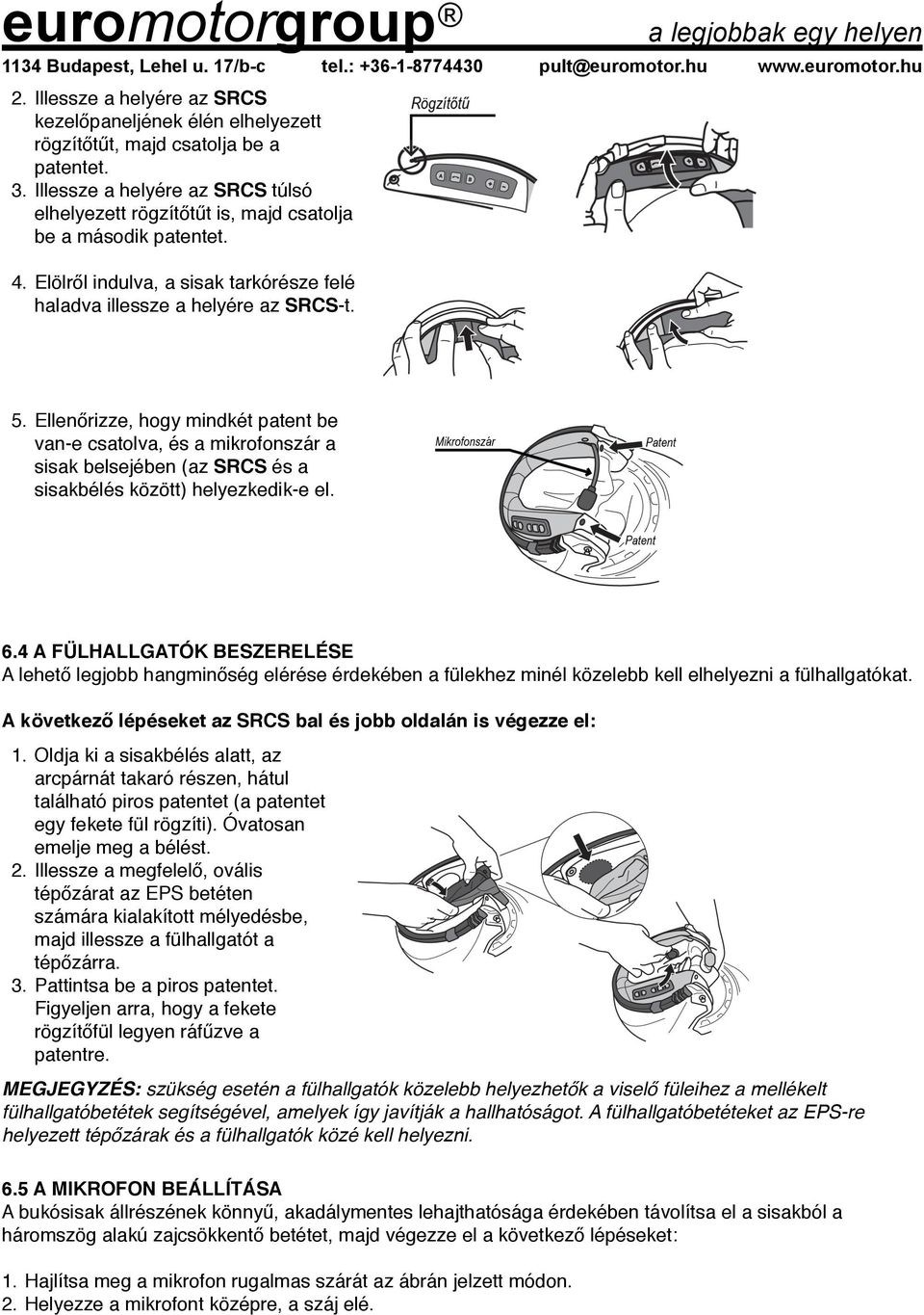 Ellenőrizze, hogy mindkét patent be van-e csatolva, és a mikrofonszár a sisak belsejében (az SRCS és a sisakbélés között) helyezkedik-e el. " 6.