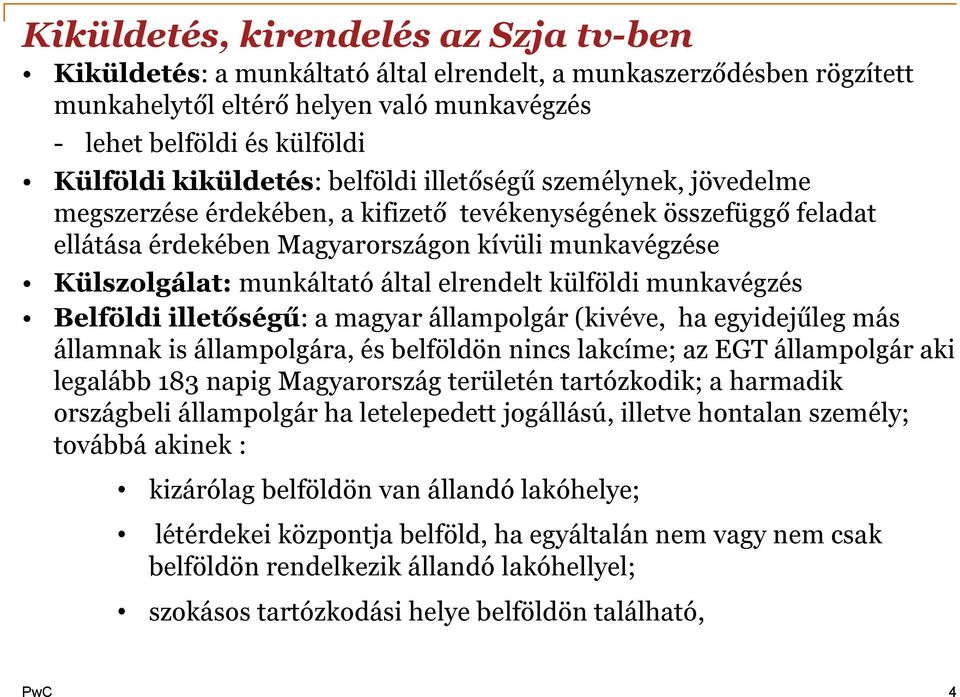 munkáltató által elrendelt külföldi munkavégzés Belföldi illetőségű: a magyar állampolgár (kivéve, ha egyidejűleg más államnak is állampolgára, és belföldön nincs lakcíme; az EGT állampolgár aki