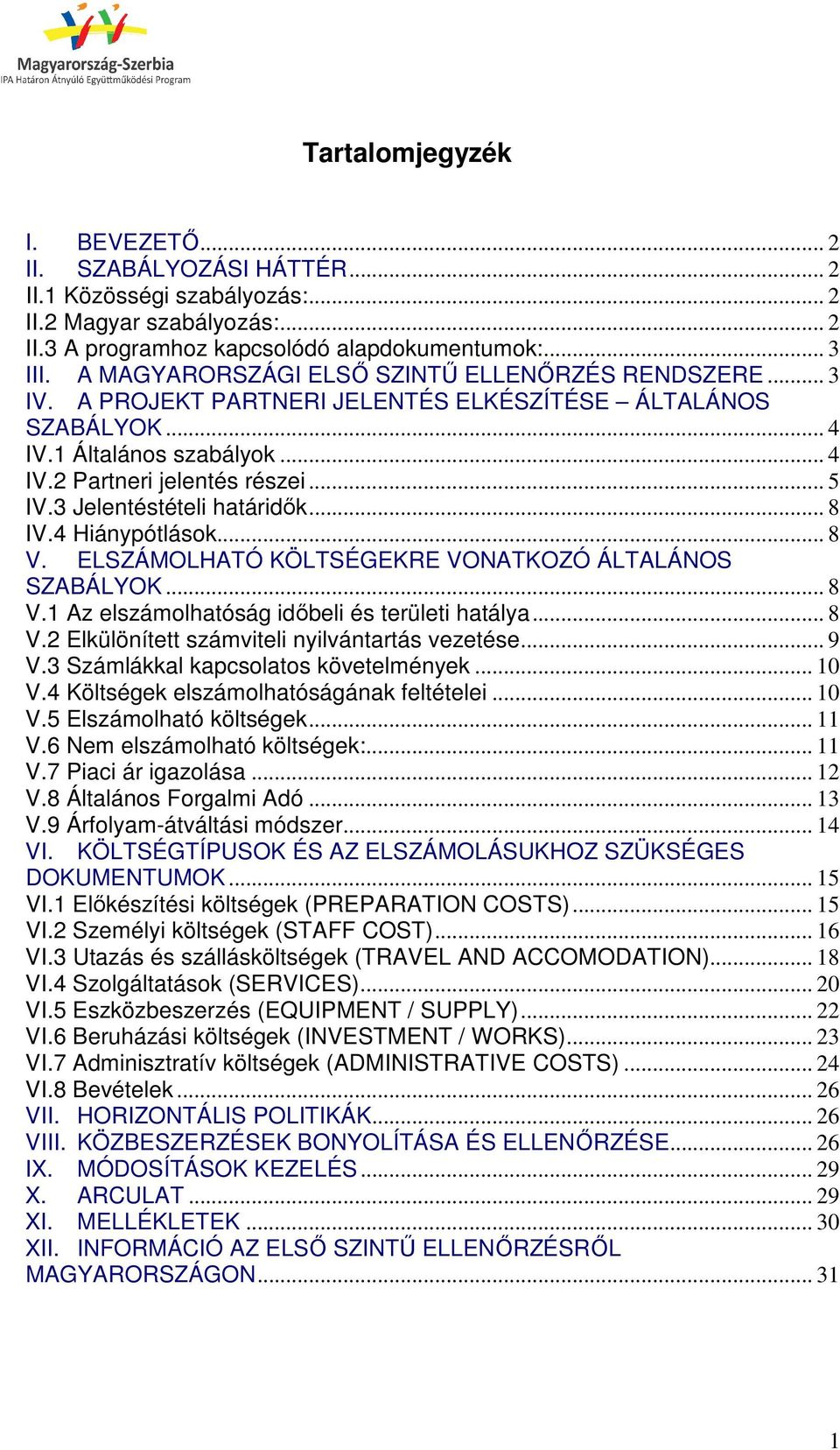 3 Jelentéstételi határidők... 8 IV.4 Hiánypótlások... 8 V. ELSZÁMOLHATÓ KÖLTSÉGEKRE VONATKOZÓ ÁLTALÁNOS SZABÁLYOK... 8 V.1 Az elszámolhatóság időbeli és területi hatálya... 8 V.2 Elkülönített számviteli nyilvántartás vezetése.