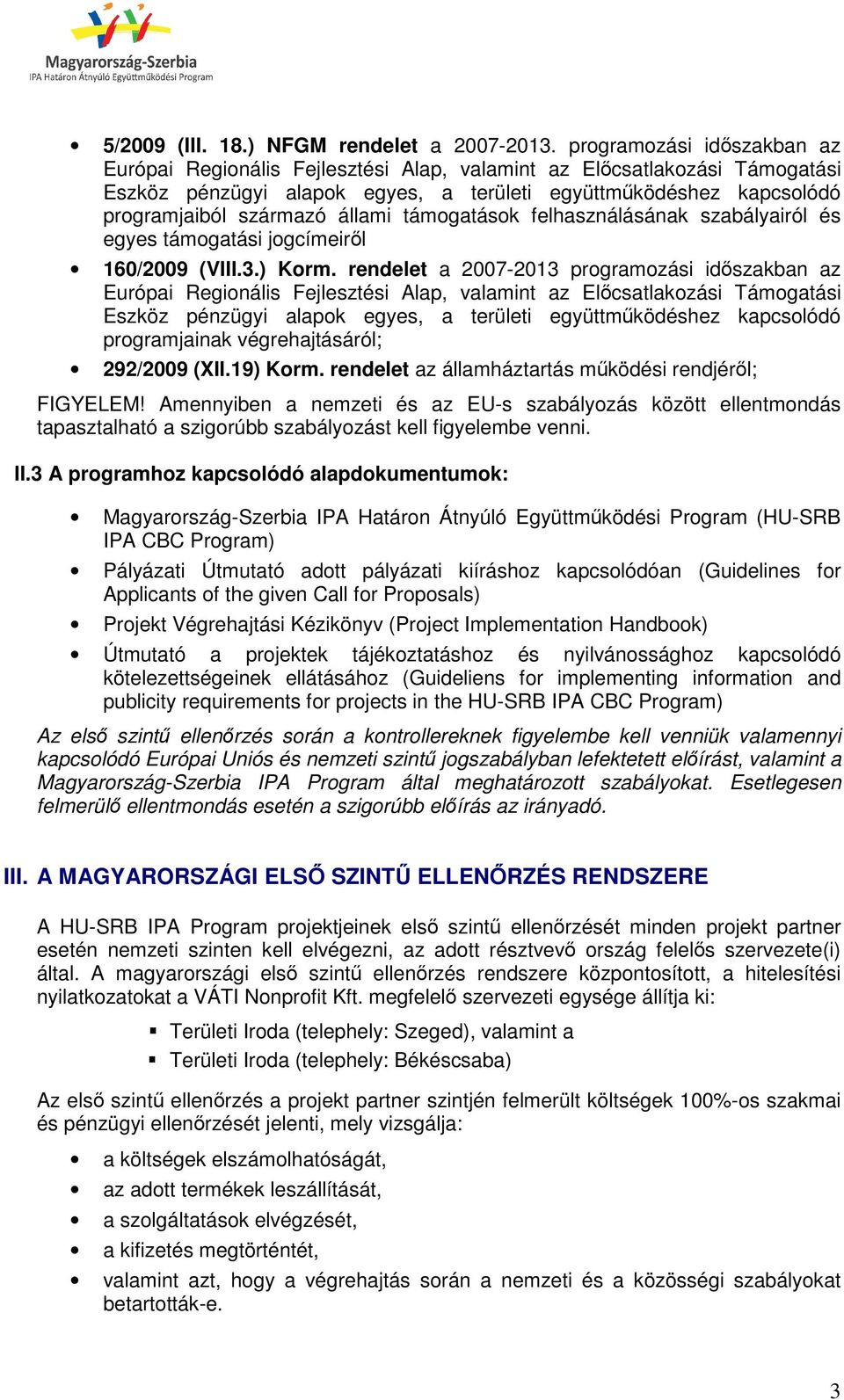 állami támogatások felhasználásának szabályairól és egyes támogatási jogcímeiről 160/2009 (VIII.3.) Korm.