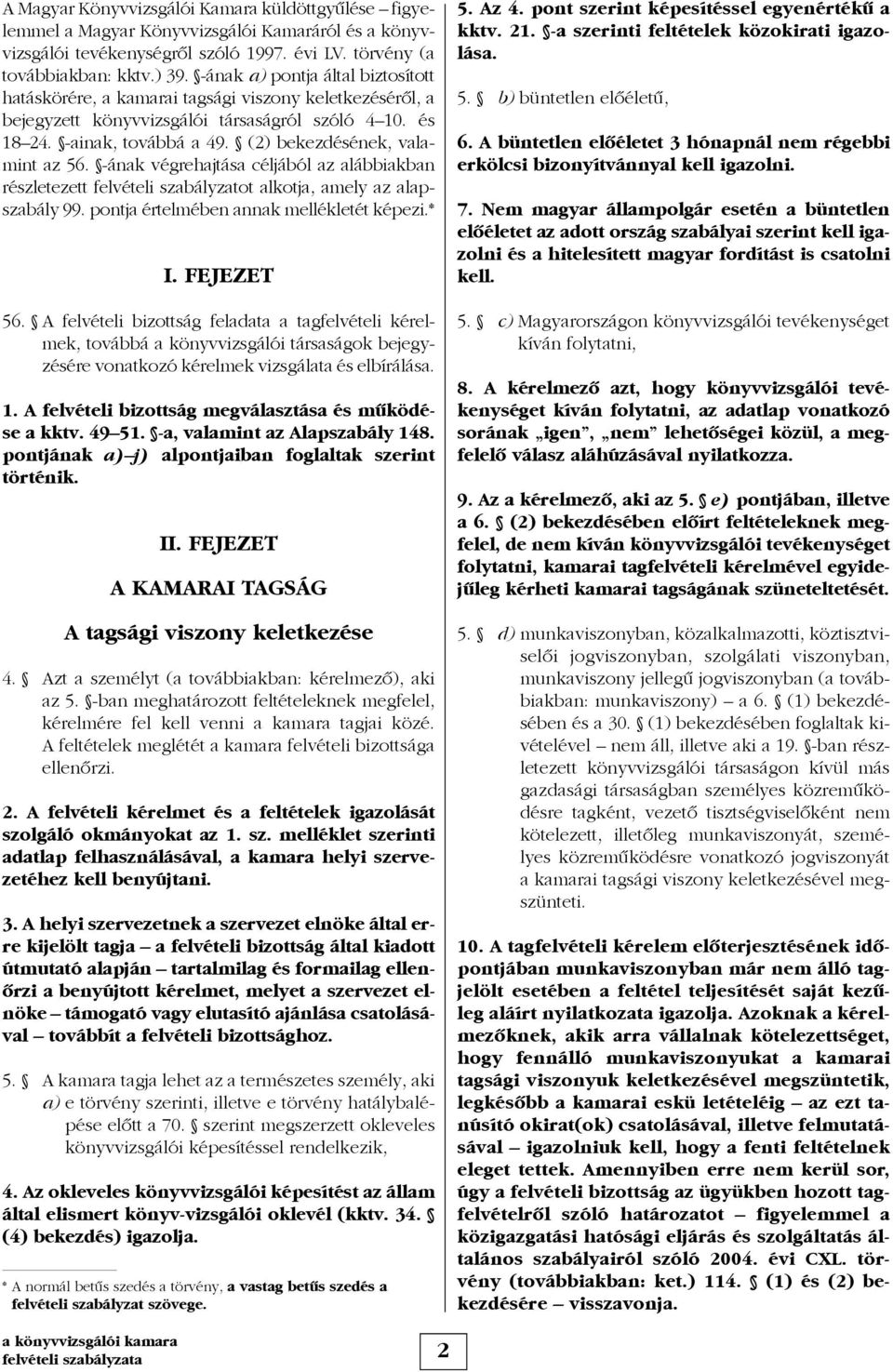 (2) bekezdésének, valamint az 56. -ának végrehajtása céljából az alábbiakban részletezett felvételi szabályzatot alkotja, amely az alapszabály 99. pontja értelmében annak mellékletét képezi.* I.