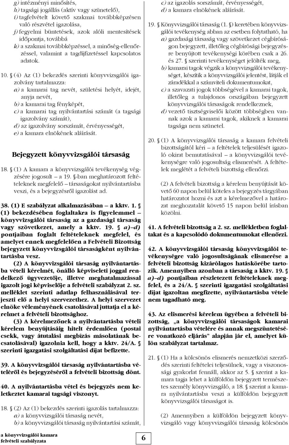 (4) Az (1) bekezdés szerinti könyvvizsgálói igazolvány tartalmazza: a) a kamarai tag nevét, születési helyét, idejét, anyja nevét, b) a kamarai tag fényképét, c) a kamarai tag nyilvántartási számát