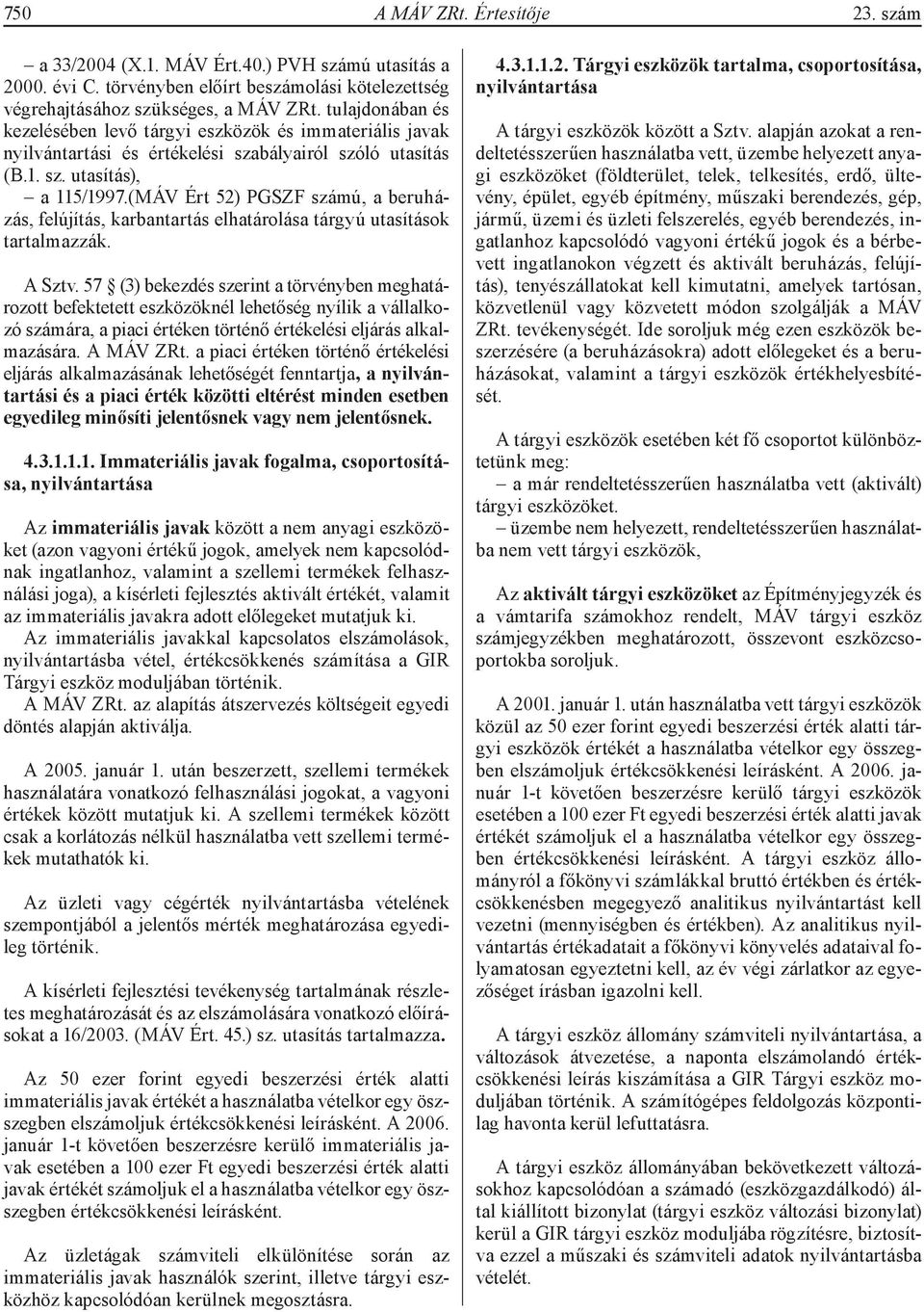 (MÁV Ért 52) PGSZF számú, a beruházás, felújítás, karbantartás elhatárolása tárgyú utasítások tartalmazzák. A Sztv.