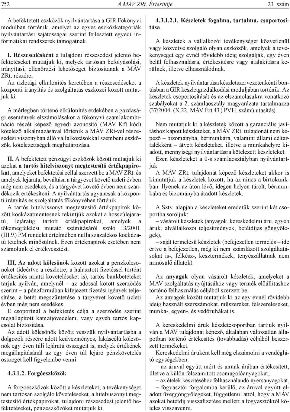 támogatnak. I. Részesedésként a tulajdoni részesedést jelentő befektetéseket mutatjuk ki, melyek tartósan befolyásolási, irányítási, ellenőrzési lehetőséget biztosítanak a MÁV ZRt. részére.