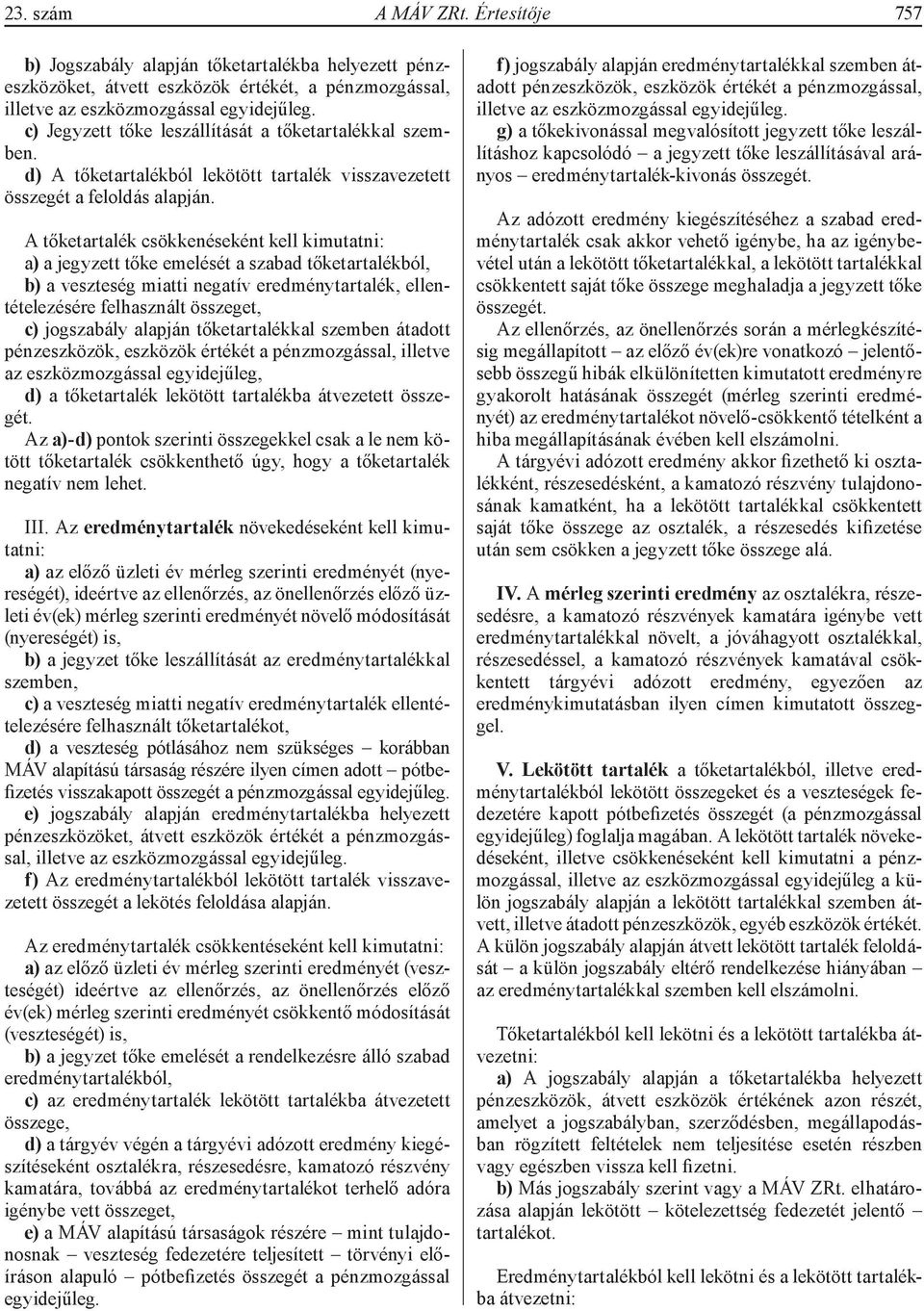 A tőketartalék csökkenéseként kell kimutatni: a) a jegyzett tőke emelését a szabad tőketartalékból, b) a veszteség miatti negatív eredménytartalék, ellentételezésére felhasznált összeget, c)
