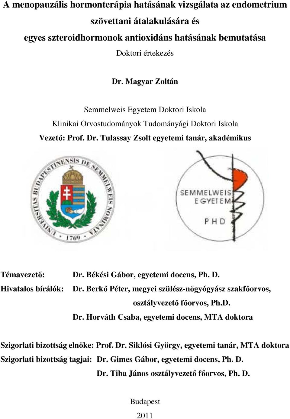 Békési Gábor, egyetemi docens, Ph. D. Hivatalos bírálók: Dr. Berkő Péter, megyei szülész-nőgyógyász szakfőorvos, osztályvezető főorvos, Ph.D. Dr. Horváth Csaba, egyetemi docens, MTA doktora Szigorlati bizottság elnöke: Prof.