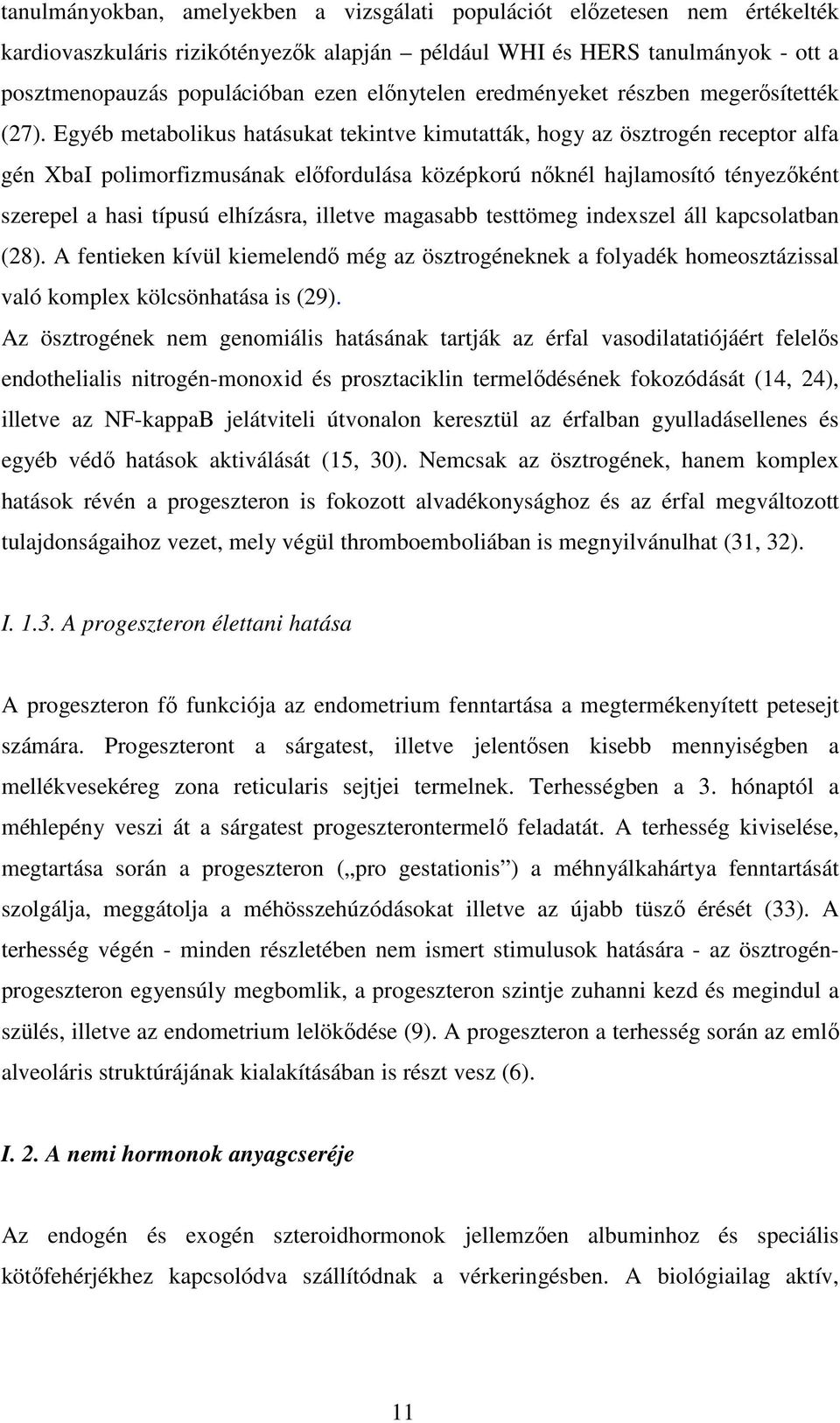 Egyéb metabolikus hatásukat tekintve kimutatták, hogy az ösztrogén receptor alfa gén XbaI polimorfizmusának előfordulása középkorú nőknél hajlamosító tényezőként szerepel a hasi típusú elhízásra,