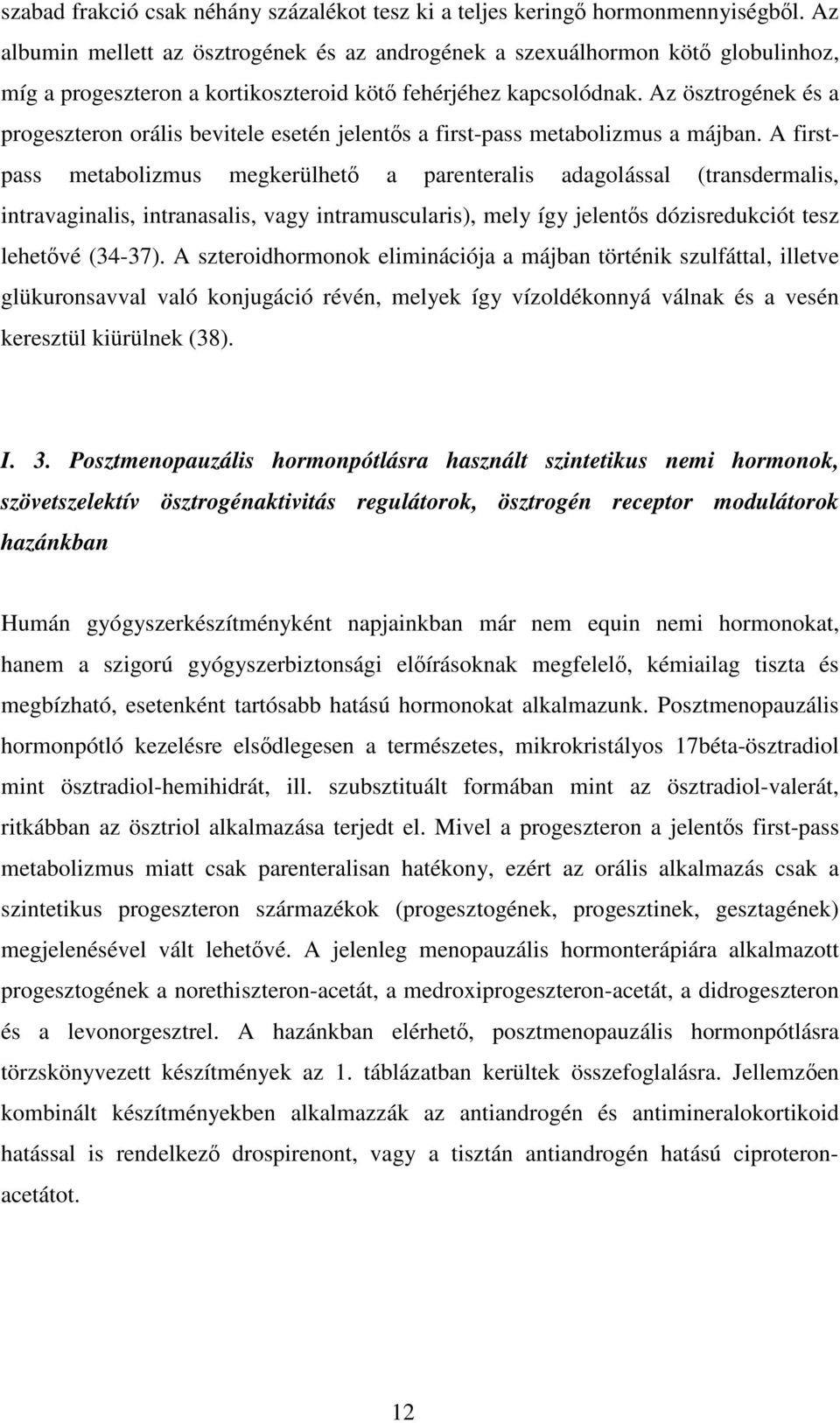 Az ösztrogének és a progeszteron orális bevitele esetén jelentős a first-pass metabolizmus a májban.