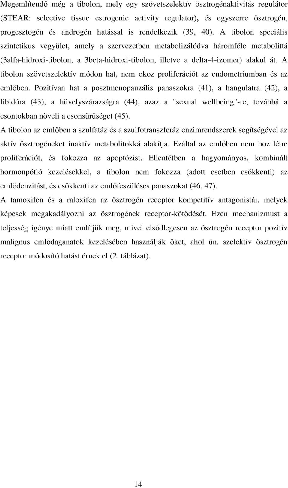 A tibolon speciális szintetikus vegyület, amely a szervezetben metabolizálódva háromféle metabolittá (3alfa-hidroxi-tibolon, a 3beta-hidroxi-tibolon, illetve a delta-4-izomer) alakul át.