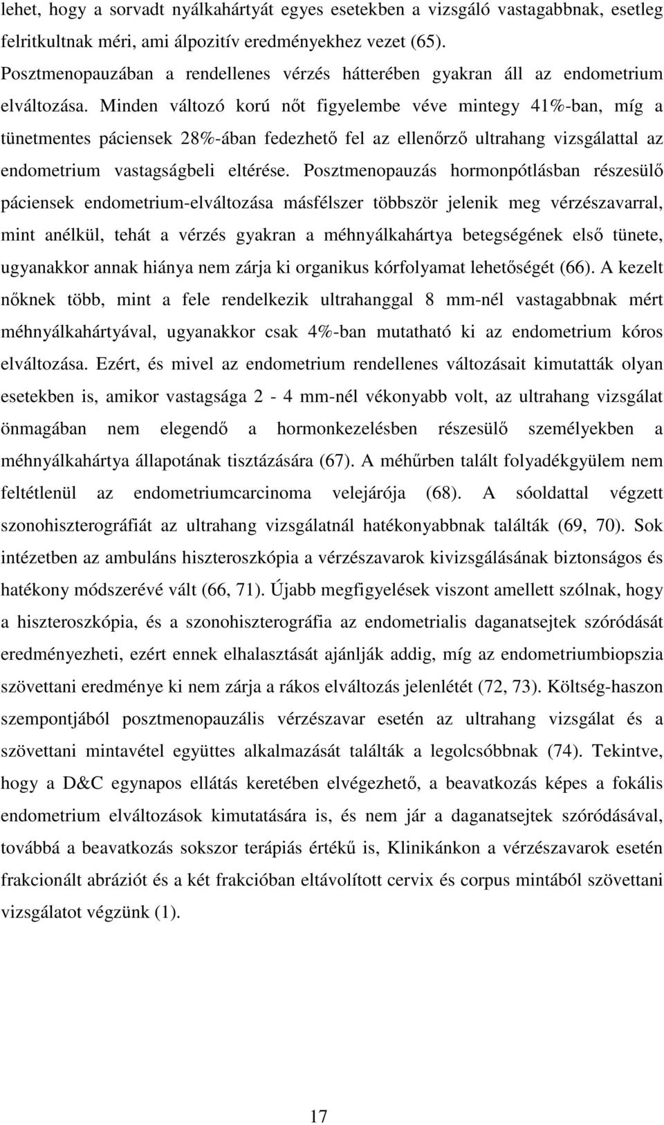 Minden változó korú nőt figyelembe véve mintegy 41%-ban, míg a tünetmentes páciensek 28%-ában fedezhető fel az ellenőrző ultrahang vizsgálattal az endometrium vastagságbeli eltérése.