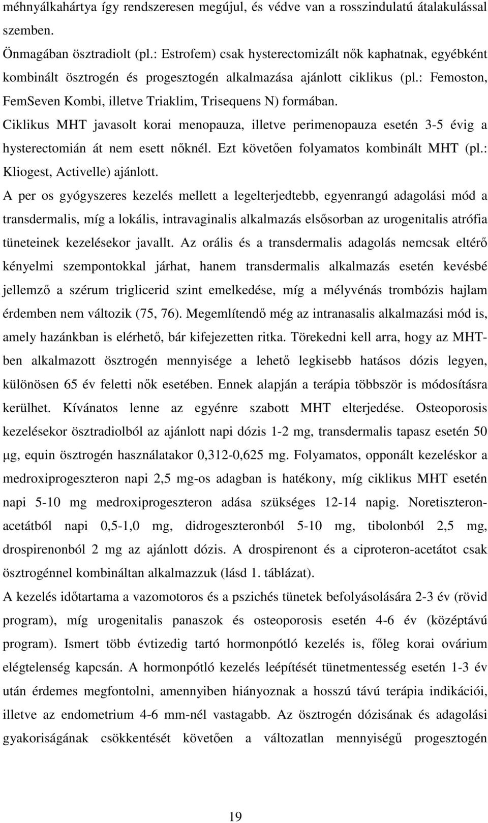 Ciklikus MHT javasolt korai menopauza, illetve perimenopauza esetén 3-5 évig a hysterectomián át nem esett nőknél. Ezt követően folyamatos kombinált MHT (pl.: Kliogest, Activelle) ajánlott.