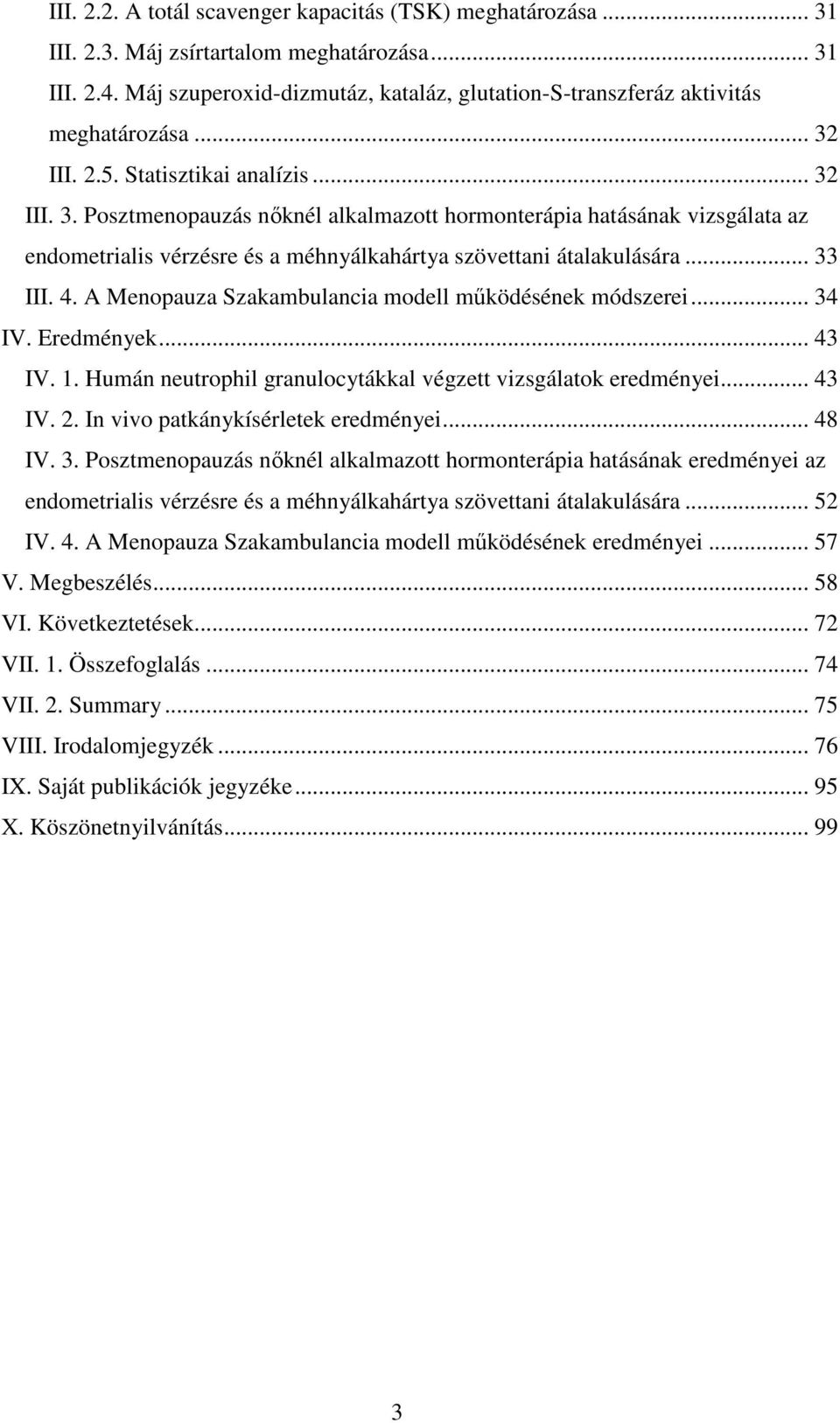 III. 2.5. Statisztikai analízis... 32 III. 3. Posztmenopauzás nőknél alkalmazott hormonterápia hatásának vizsgálata az endometrialis vérzésre és a méhnyálkahártya szövettani átalakulására... 33 III.