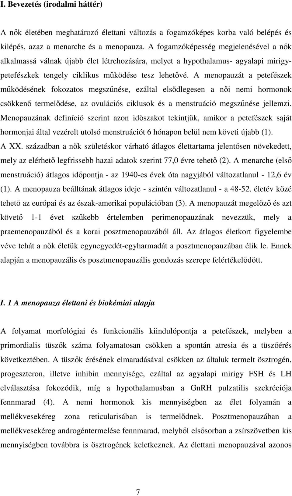 A menopauzát a petefészek működésének fokozatos megszűnése, ezáltal elsődlegesen a női nemi hormonok csökkenő termelődése, az ovulációs ciklusok és a menstruáció megszűnése jellemzi.