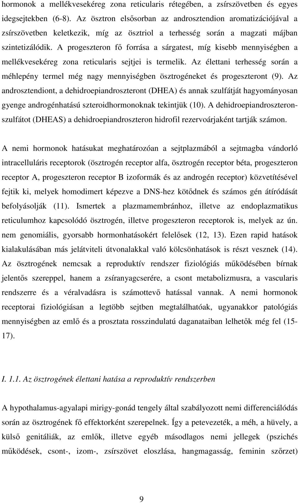 A progeszteron fő forrása a sárgatest, míg kisebb mennyiségben a mellékvesekéreg zona reticularis sejtjei is termelik.