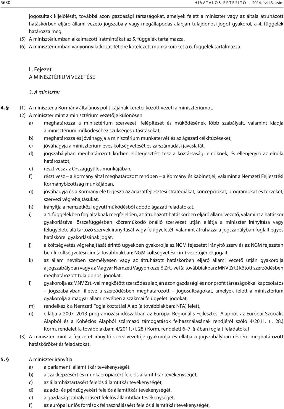 tulajdonosi jogot gyakorol, a 4. függelék határozza meg. (5) A minisztériumban alkalmazott iratmintákat az 5. függelék tartalmazza.