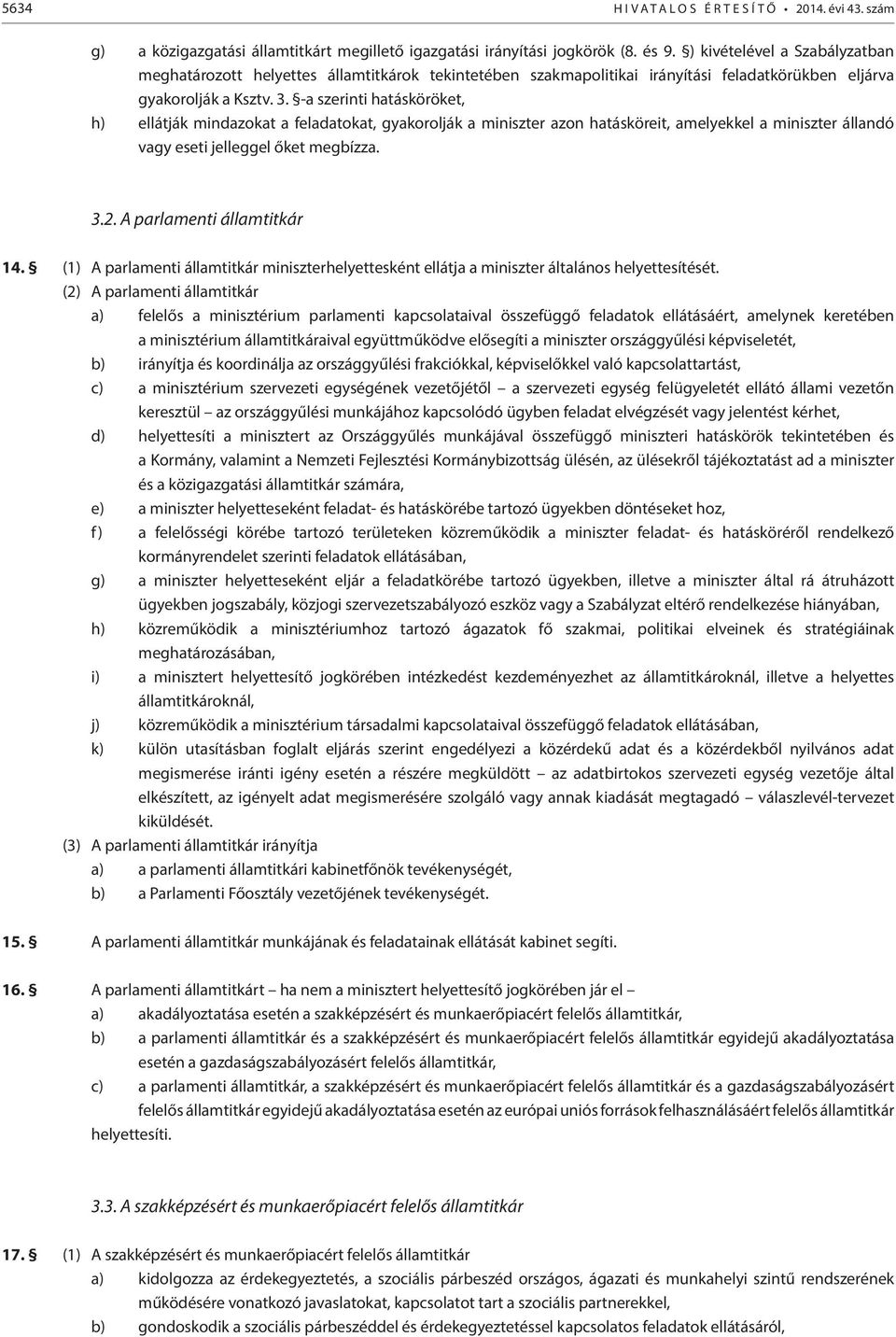 -a szerinti hatásköröket, h) ellátják mindazokat a feladatokat, gyakorolják a miniszter azon hatásköreit, amelyekkel a miniszter állandó vagy eseti jelleggel őket megbízza. 3.2.