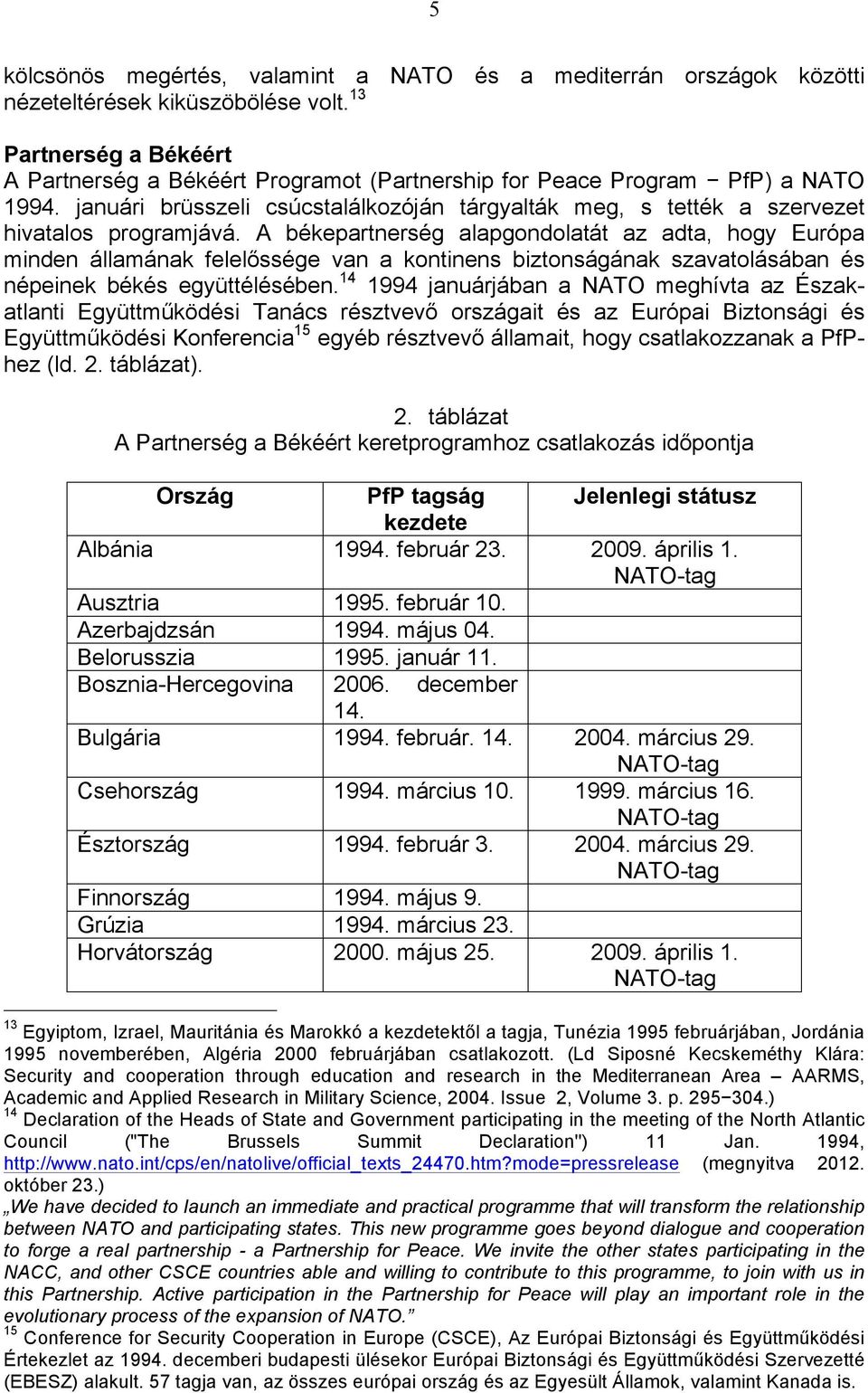 januári brüsszeli csúcstalálkozóján tárgyalták meg, s tették a szervezet hivatalos programjává.