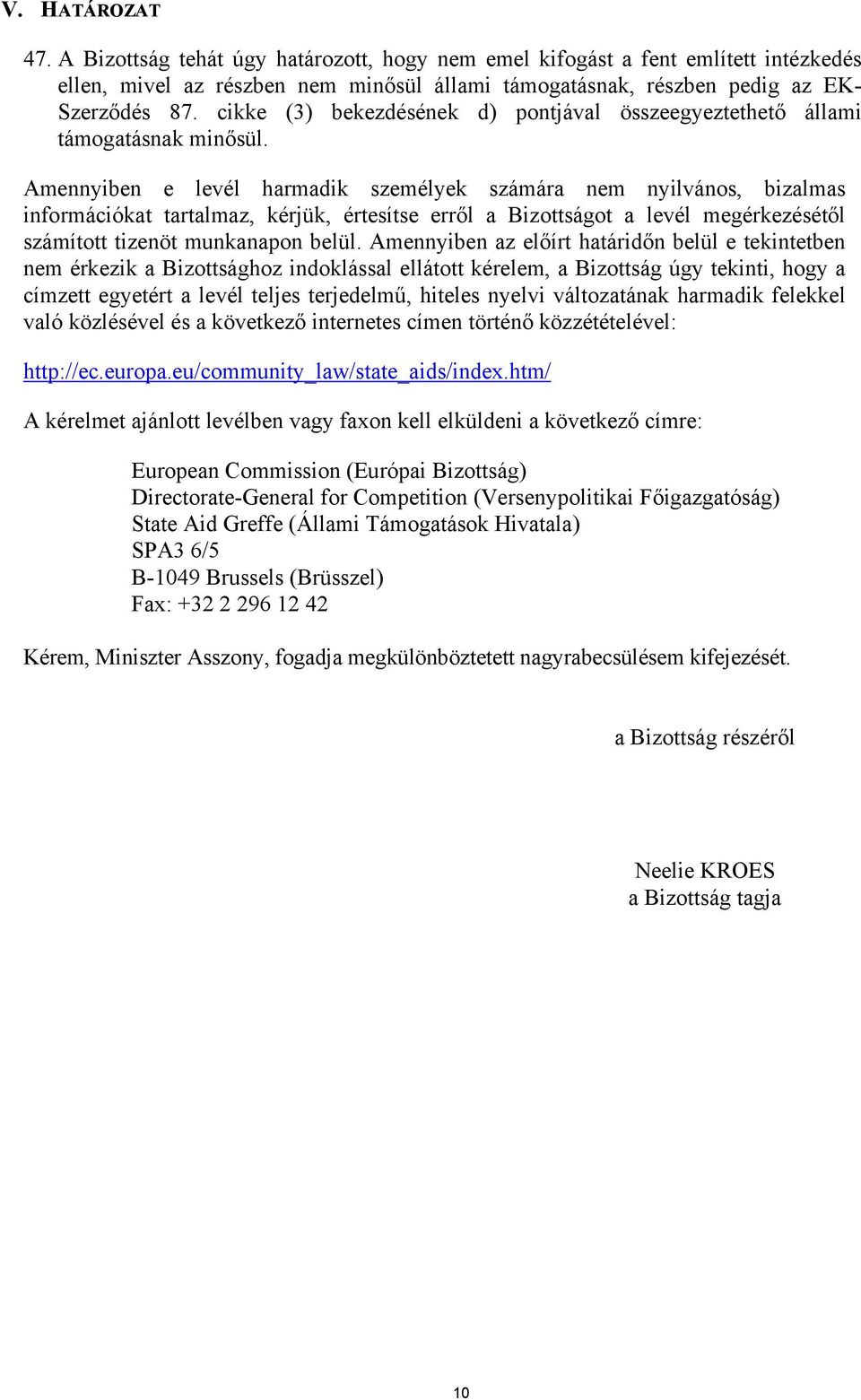 Amennyiben e levél harmadik személyek számára nem nyilvános, bizalmas információkat tartalmaz, kérjük, értesítse erről a Bizottságot a levél megérkezésétől számított tizenöt munkanapon belül.