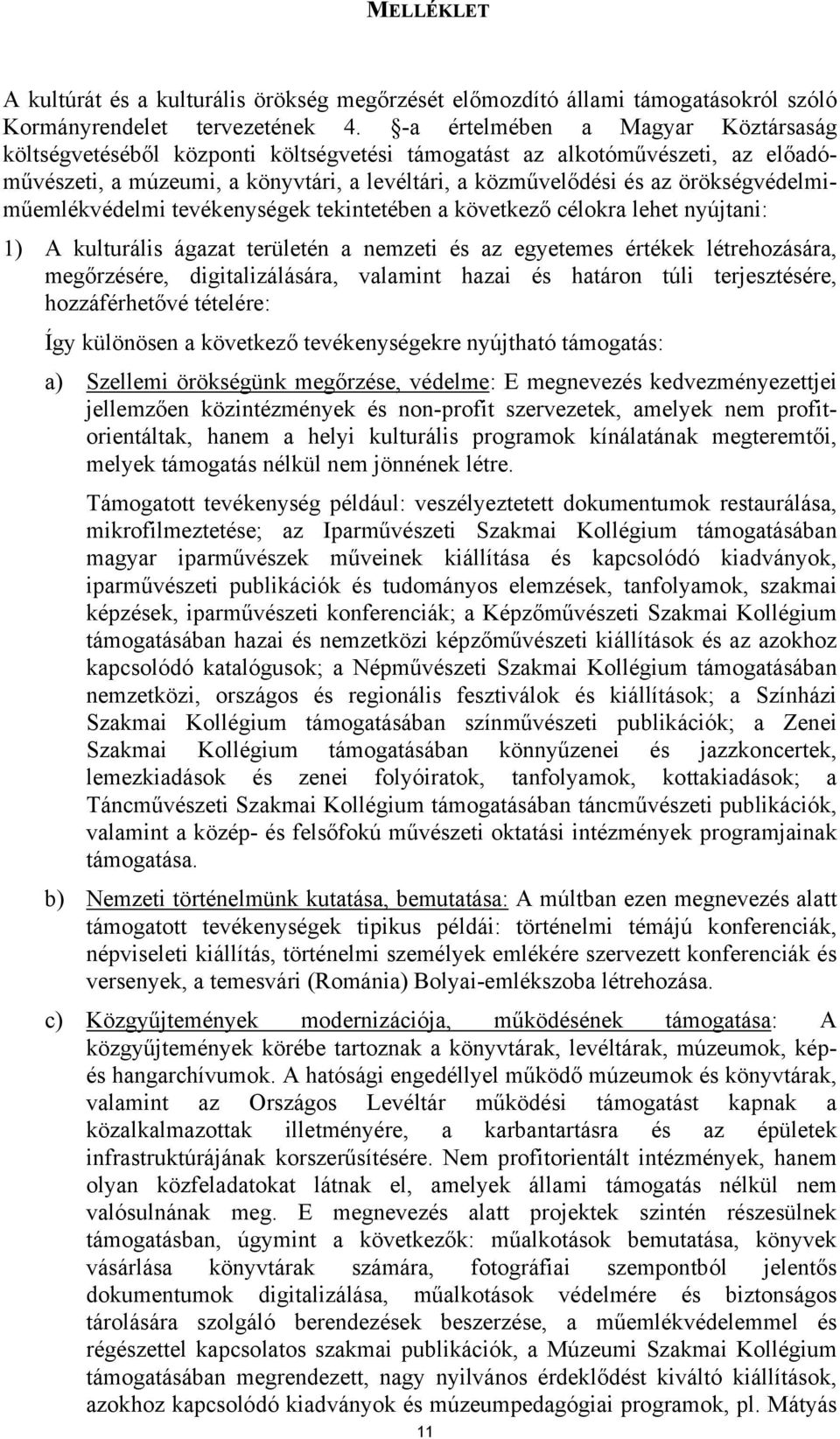 örökségvédelmiműemlékvédelmi tevékenységek tekintetében a következő célokra lehet nyújtani: 1) A kulturális ágazat területén a nemzeti és az egyetemes értékek létrehozására, megőrzésére,