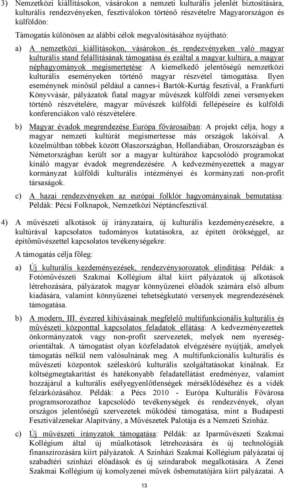 néphagyományok megismertetése: A kiemelkedő jelentőségű nemzetközi kulturális eseményeken történő magyar részvétel támogatása.