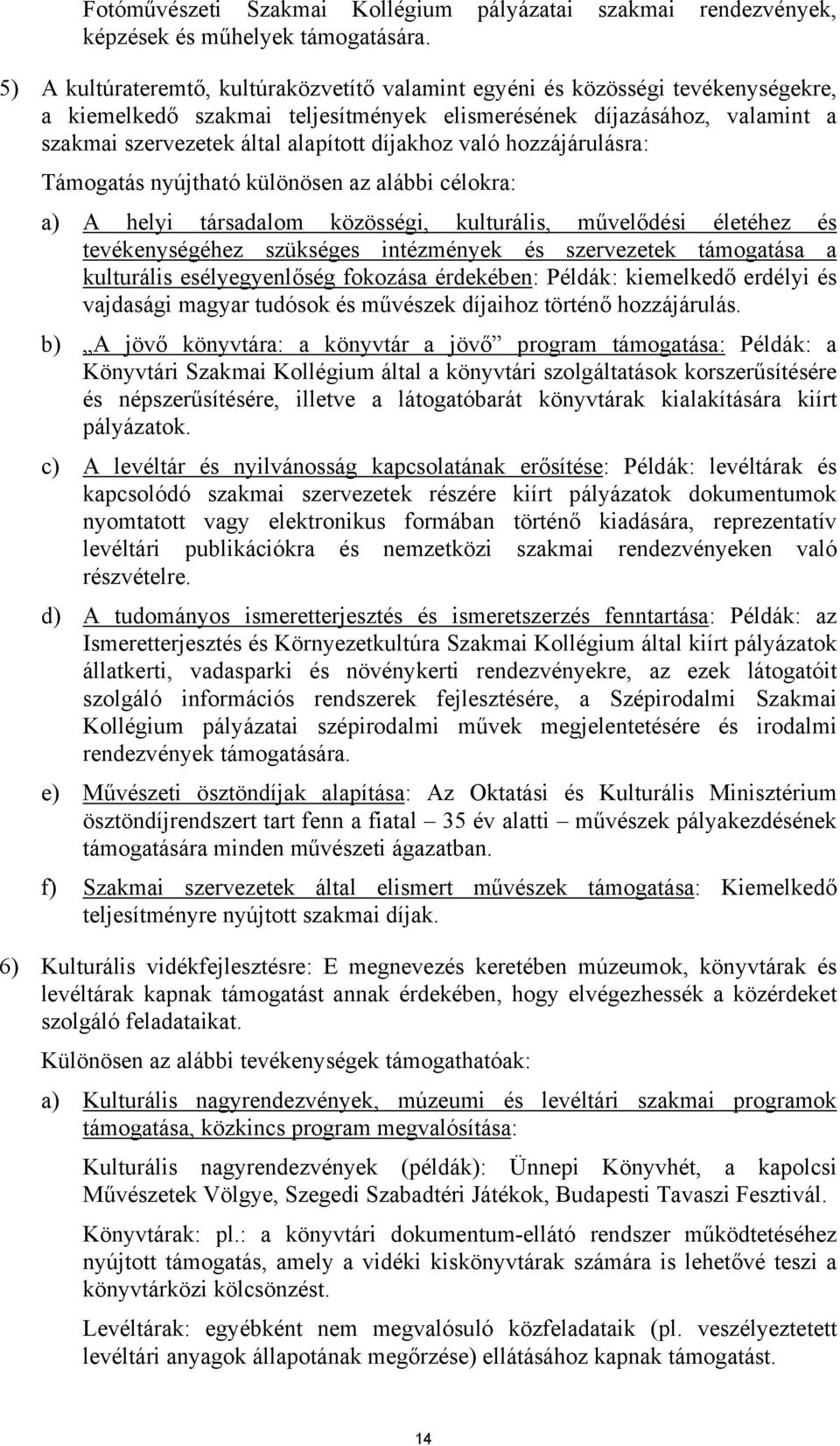 díjakhoz való hozzájárulásra: Támogatás nyújtható különösen az alábbi célokra: a) A helyi társadalom közösségi, kulturális, művelődési életéhez és tevékenységéhez szükséges intézmények és szervezetek