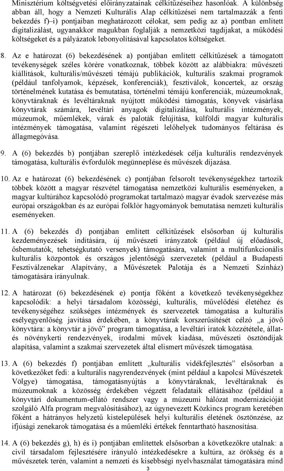 ugyanakkor magukban foglalják a nemzetközi tagdíjakat, a működési költségeket és a pályázatok lebonyolításával kapcsolatos költségeket. 8.