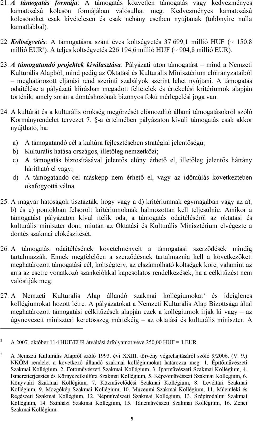 Költségvetés: A támogatásra szánt éves költségvetés 37 699,1 millió HUF (~ 150,8 millió EUR 2 ). A teljes költségvetés 226 194,6 millió HUF (~ 904,8 millió EUR). 23.