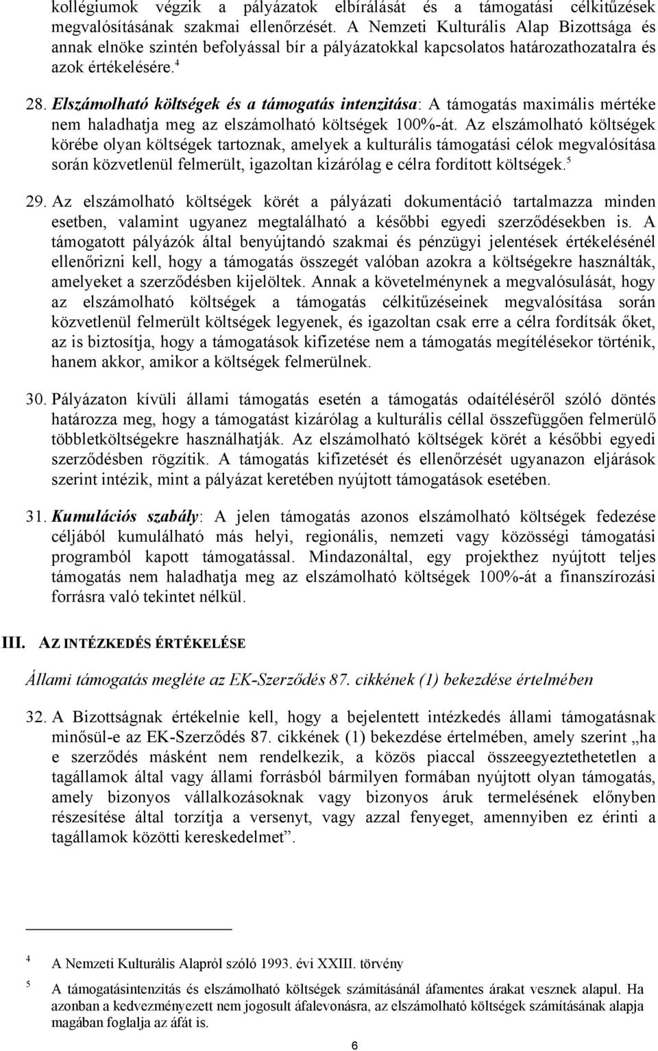 Elszámolható költségek és a támogatás intenzitása: A támogatás maximális mértéke nem haladhatja meg az elszámolható költségek 100%-át.