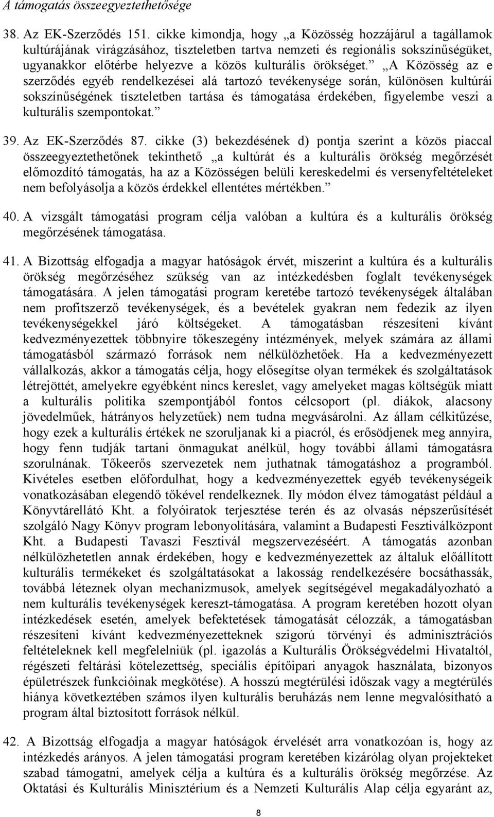 A Közösség az e szerződés egyéb rendelkezései alá tartozó tevékenysége során, különösen kultúrái sokszínűségének tiszteletben tartása és támogatása érdekében, figyelembe veszi a kulturális