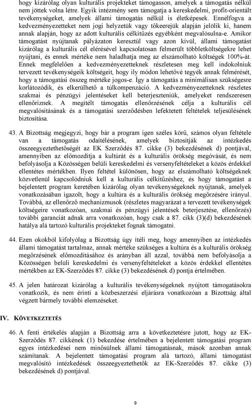 Ennélfogva a kedvezményezetteket nem jogi helyzetük vagy tőkeerejük alapján jelölik ki, hanem annak alapján, hogy az adott kulturális célkitűzés egyébként megvalósulna-e.