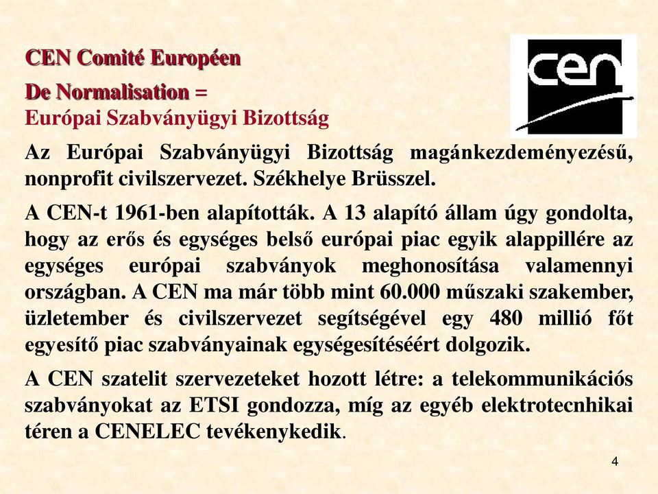 A 13 alapító állam úgy gondolta, hogy az erős és egységes belső európai piac egyik alappillére az egységes európai szabványok meghonosítása valamennyi országban.