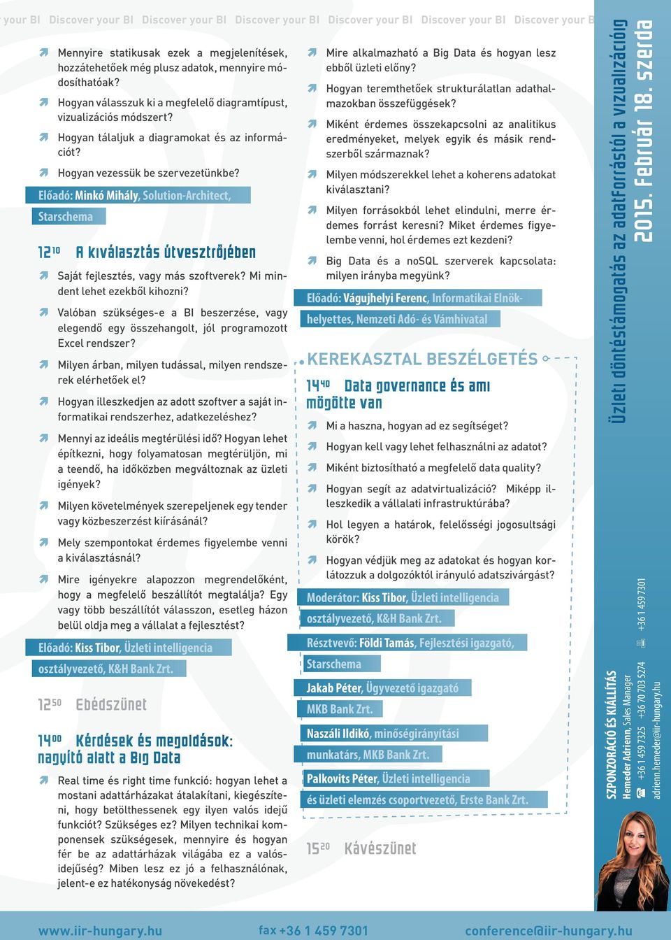 Előadó: Minkó Mihály, Solution-Architect, Starschema 12 10 A kiválasztás útvesztro jében Saját fejlesztés, vagy más szoftverek? Mi mindent lehet ezekből kihozni?