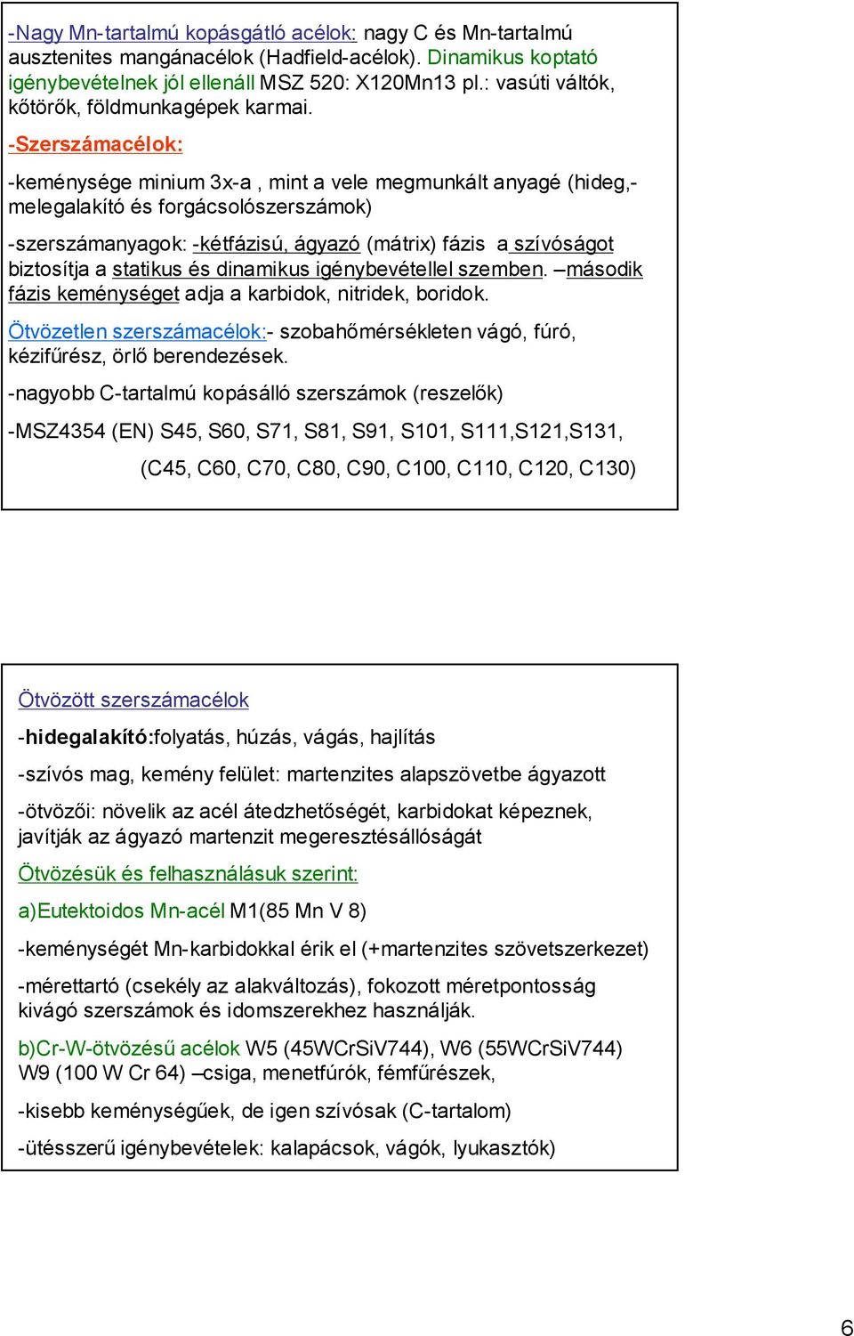 -Szerszámacélok: -keménysége minium 3x-a, mint a vele megmunkált anyagé (hideg,- melegalakító és forgácsolószerszámok) -szerszámanyagok: -kétfázisú, ágyazó (mátrix) fázis a szívóságot biztosítja a