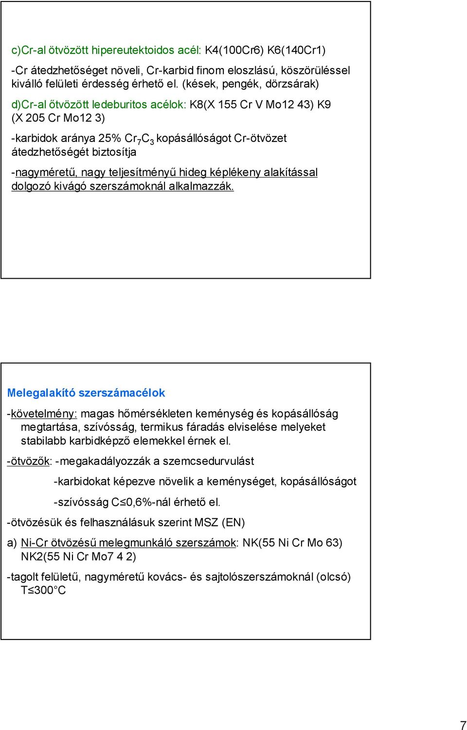 -nagyméretű, nagy teljesítményű hideg képlékeny alakítással dolgozó kivágó szerszámoknál alkalmazzák.