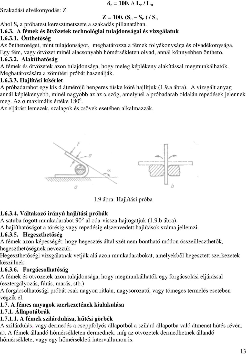 Egy fém, vagy ötvözet minél alacsonyabb hőmérsékleten olvad, annál könnyebben önthető. 1.6.3.2. Alakíthatóság A fémek és ötvözetek azon tulajdonsága, hogy meleg képlékeny alakítással megmunkálhatók.