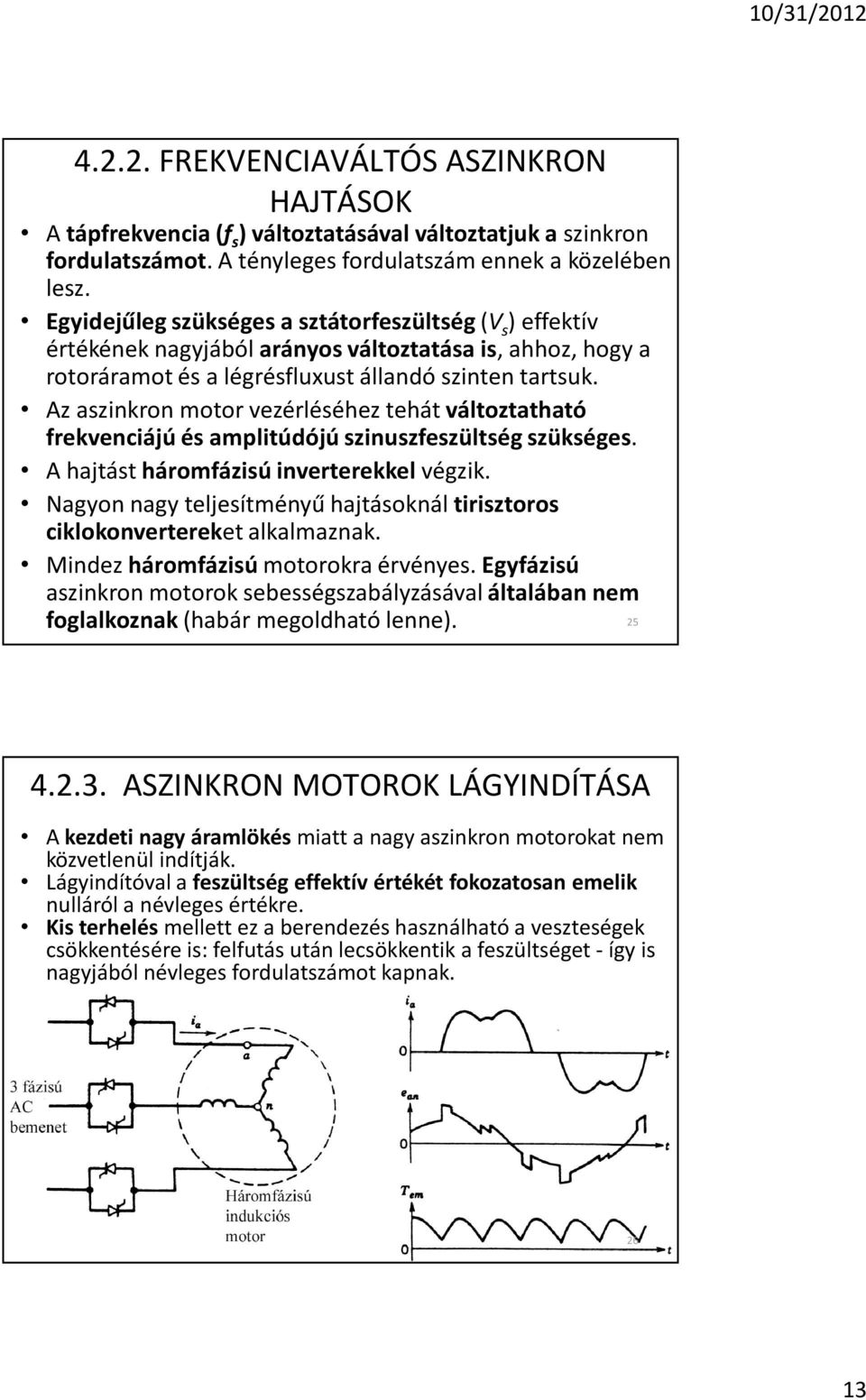 Az aszinkron motor vezérléséhez tehát változtatható frekvenciájú és amplitúdójú szinuszfeszültség szükséges. A hajtást háromfázisú inverterekkel végzik.