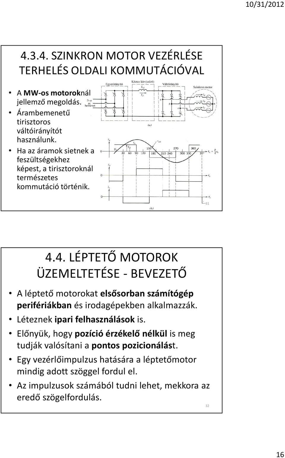 4. LÉPTETÕ MOTOROK ÜZEMELTETÉSE - BEVEZETÕ A léptetõ motorokat elsõsorban számítógép perifériákban és irodagépekben alkalmazzák. Léteznek ipari felhasználások is.