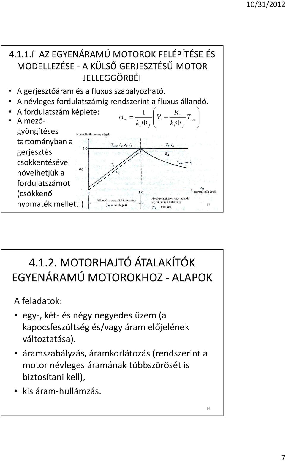 A fordulatszám képlete: A mezõgyöngítéses tartományban a gerjesztés csökkentésével növelhetjük a fordulatszámot (csökkenõ nyomaték mellett.