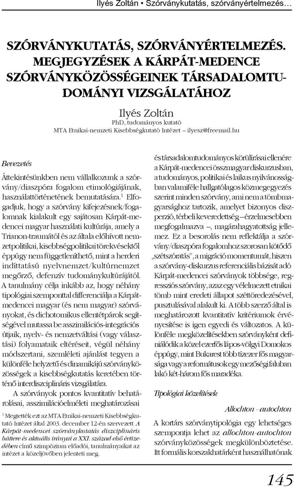 hu Bevezetés Áttekintésünkben nem vállalkozunk a szórvány/diaszpóra fogalom etimológiájának, használattörténetének bemutatására.