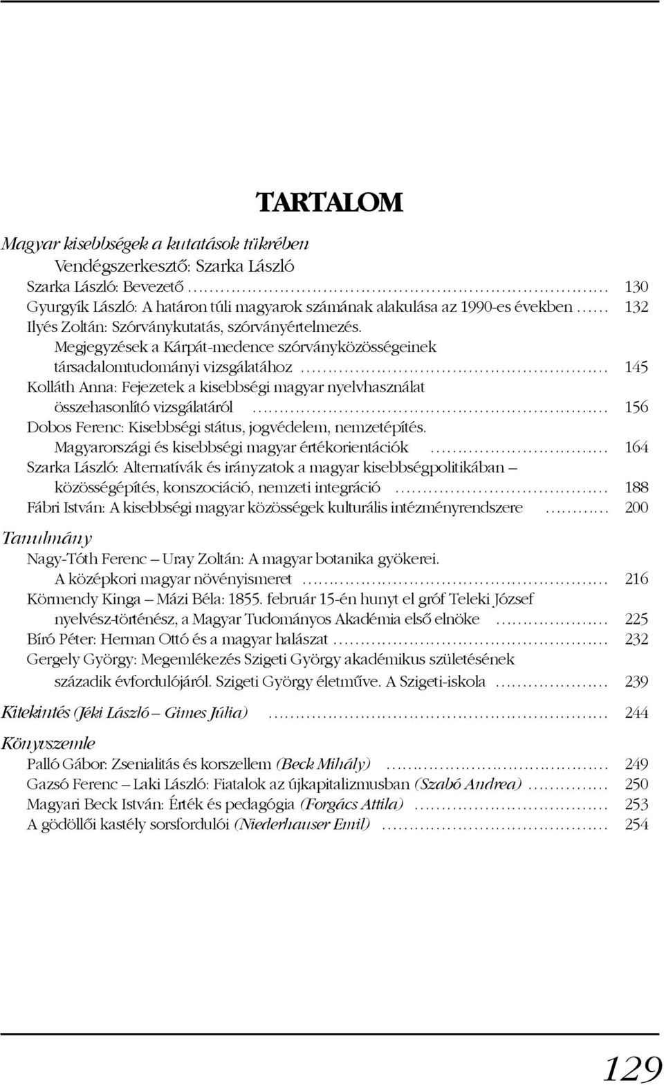 Megjegyzések a Kárpát-medence szórványközösségeinek társadalomtudományi vizsgálatához 145 Kolláth Anna: Fejezetek a kisebbségi magyar nyelvhasználat összehasonlító vizsgálatáról 156 Dobos Ferenc: