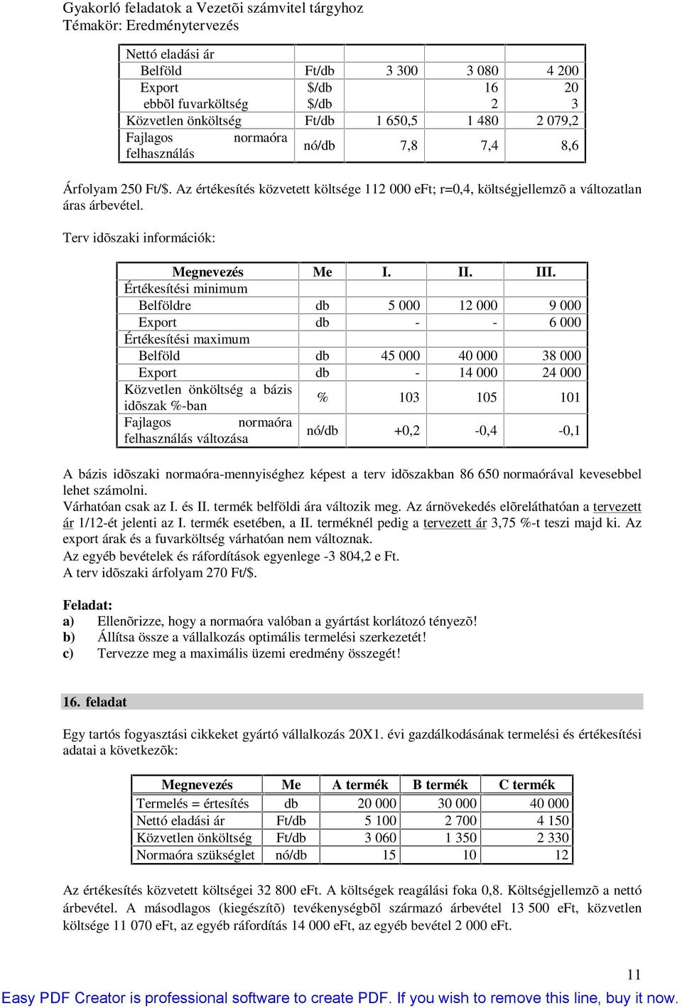 Értékesítési minimum Belföldre db 5 000 000 9 000 Export db - - 6 000 Értékesítési maximum Belföld db 5 000 0 000 8 000 Export db - 000 000 Közvetlen önköltség a bázis idõszak %-ban % 0 05 0 Fajlagos