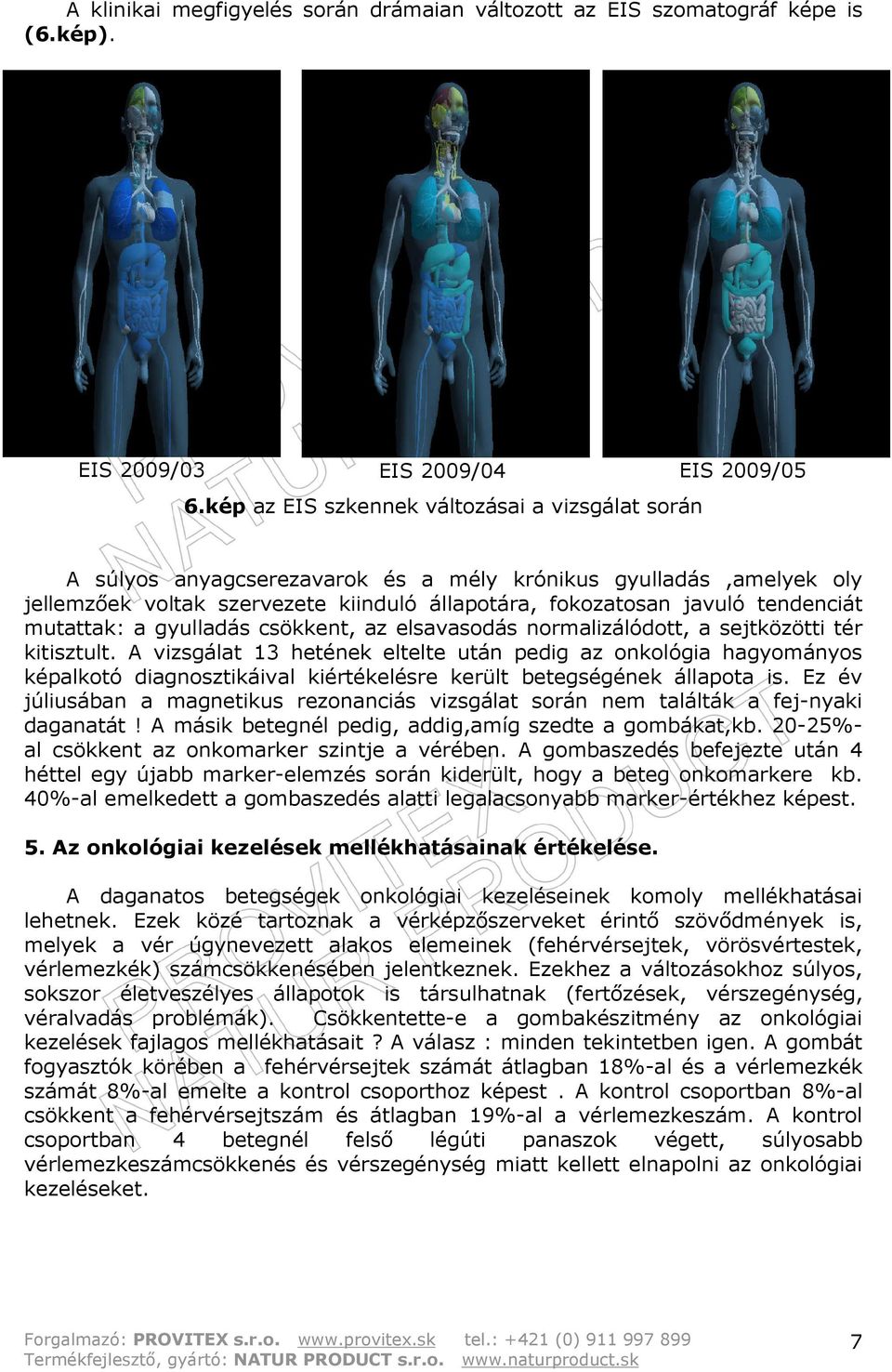 mutattak: a gyulladás csökkent, az elsavasodás normalizálódott, a sejtközötti tér kitisztult.